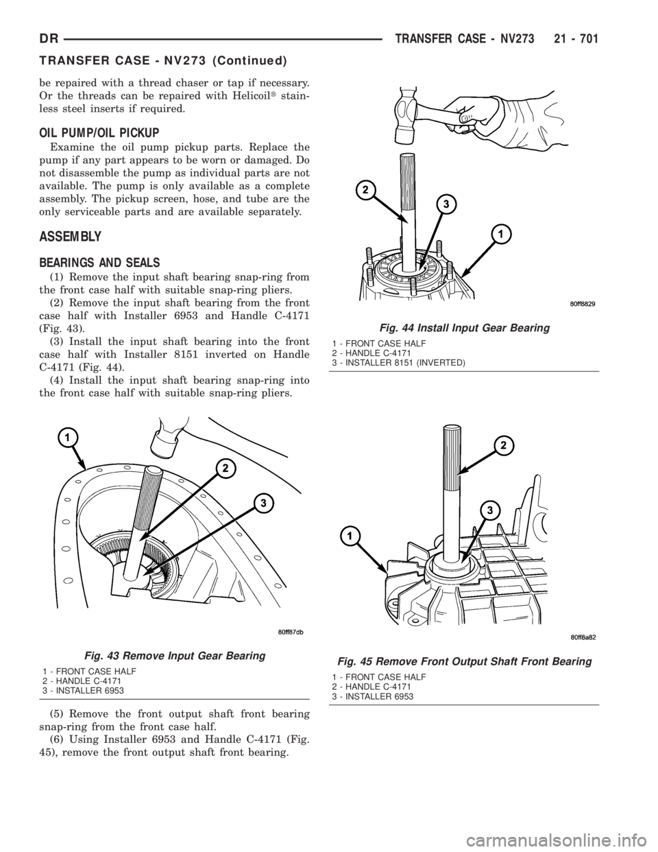 DODGE RAM 2003 Service Repair Manual be repaired with a thread chaser or tap if necessary.
Or the threads can be repaired with Helicoiltstain-
less steel inserts if required.
OIL PUMP/OIL PICKUP
Examine the oil pump pickup parts. Replace DODGE RAM 2003 Service Repair Manual be repaired with a thread chaser or tap if necessary.
Or the threads can be repaired with Helicoiltstain-
less steel inserts if required.
OIL PUMP/OIL PICKUP
Examine the oil pump pickup parts. Replace