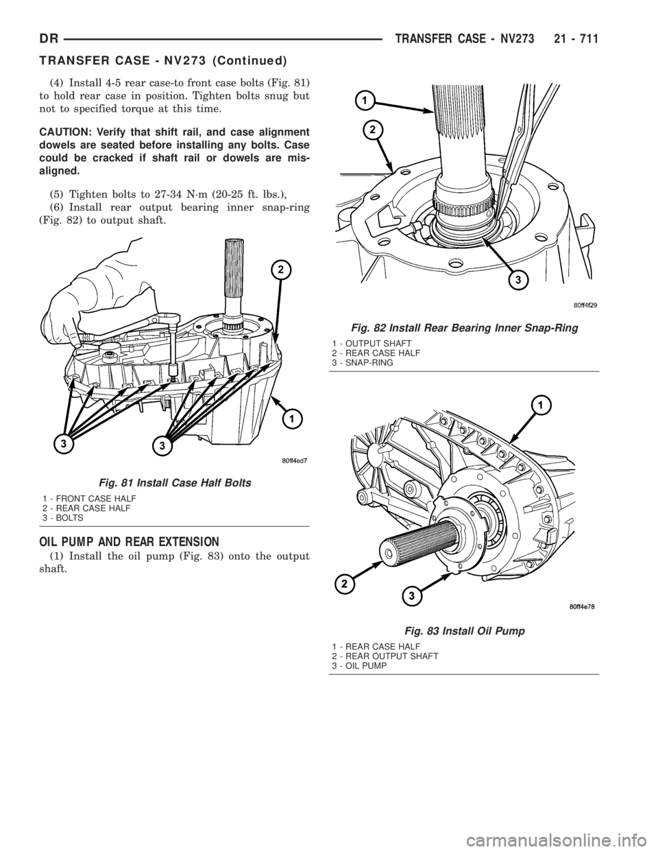DODGE RAM 2003  Service Repair Manual (4) Install 4-5 rear case-to front case bolts (Fig. 81)
to hold rear case in position. Tighten bolts snug but
not to specified torque at this time.
CAUTION: Verify that shift rail, and case alignment

