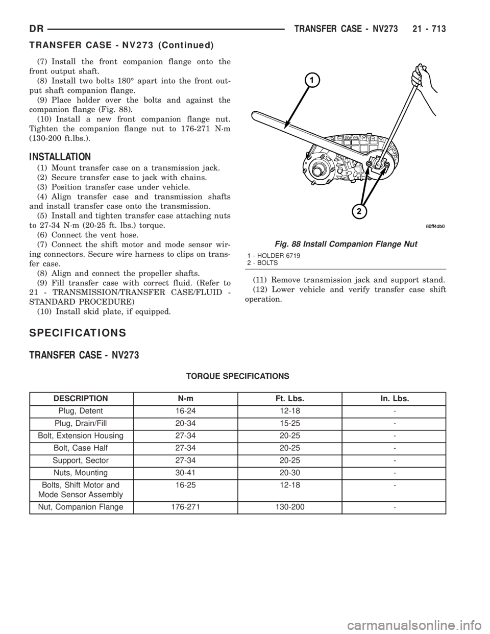 DODGE RAM 2003  Service Repair Manual (7) Install the front companion flange onto the
front output shaft.
(8) Install two bolts 180É apart into the front out-
put shaft companion flange.
(9) Place holder over the bolts and against the
co