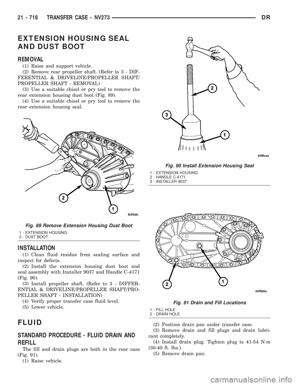 DODGE RAM 2003 Service Repair Manual EXTENSION HOUSING SEAL
AND DUST BOOT
REMOVAL
(1) Raise and support vehicle.
(2) Remove rear propeller shaft. (Refer to 3 - DIF-
FERENTIAL & DRIVELINE/PROPELLER SHAFT/
PROPELLER SHAFT - REMOVAL)
(3) Us DODGE RAM 2003 Service Repair Manual EXTENSION HOUSING SEAL
AND DUST BOOT
REMOVAL
(1) Raise and support vehicle.
(2) Remove rear propeller shaft. (Refer to 3 - DIF-
FERENTIAL & DRIVELINE/PROPELLER SHAFT/
PROPELLER SHAFT - REMOVAL)
(3) Us