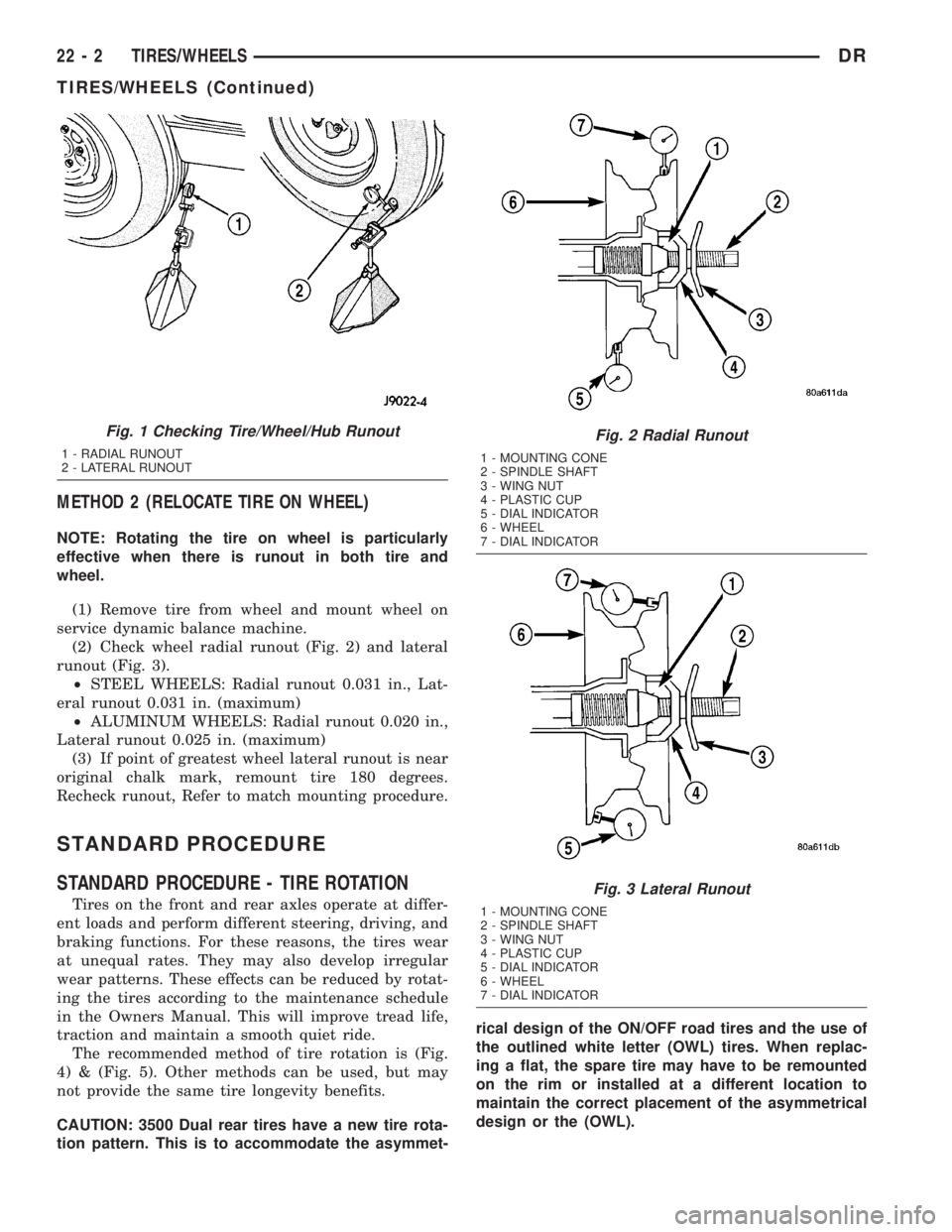 DODGE RAM 2003  Service Repair Manual METHOD 2 (RELOCATE TIRE ON WHEEL)
NOTE: Rotating the tire on wheel is particularly
effective when there is runout in both tire and
wheel.
(1) Remove tire from wheel and mount wheel on
service dynamic 