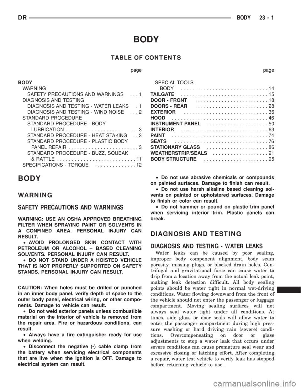 DODGE RAM 2003  Service Repair Manual BODY
TABLE OF CONTENTS
page page
BODY
WARNING
SAFETY PRECAUTIONS AND WARNINGS . . . 1
DIAGNOSIS AND TESTING
DIAGNOSIS AND TESTING - WATER LEAKS . 1
DIAGNOSIS AND TESTING - WIND NOISE . . . 2
STANDARD 