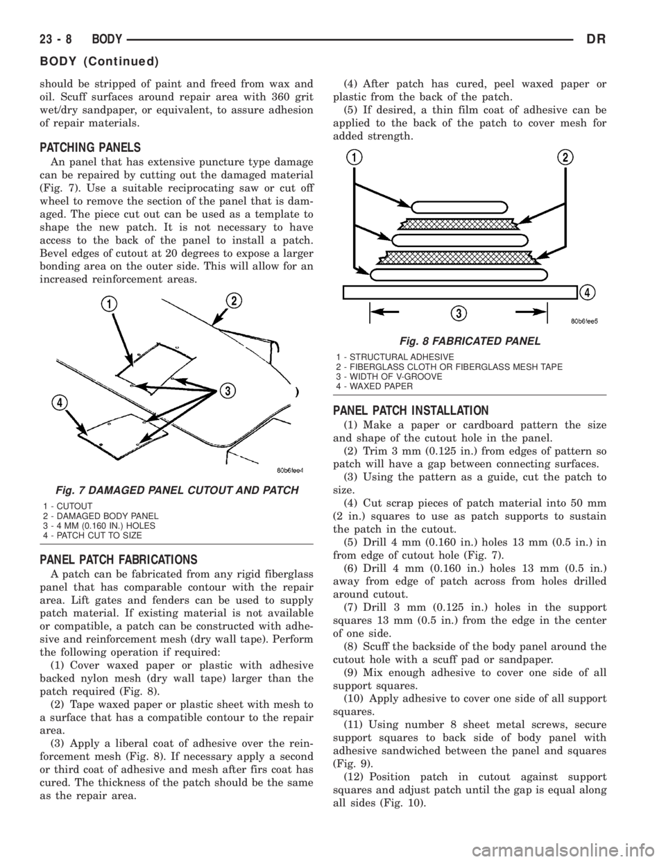 DODGE RAM 2003  Service Repair Manual should be stripped of paint and freed from wax and
oil. Scuff surfaces around repair area with 360 grit
wet/dry sandpaper, or equivalent, to assure adhesion
of repair materials.
PATCHING PANELS
An pan