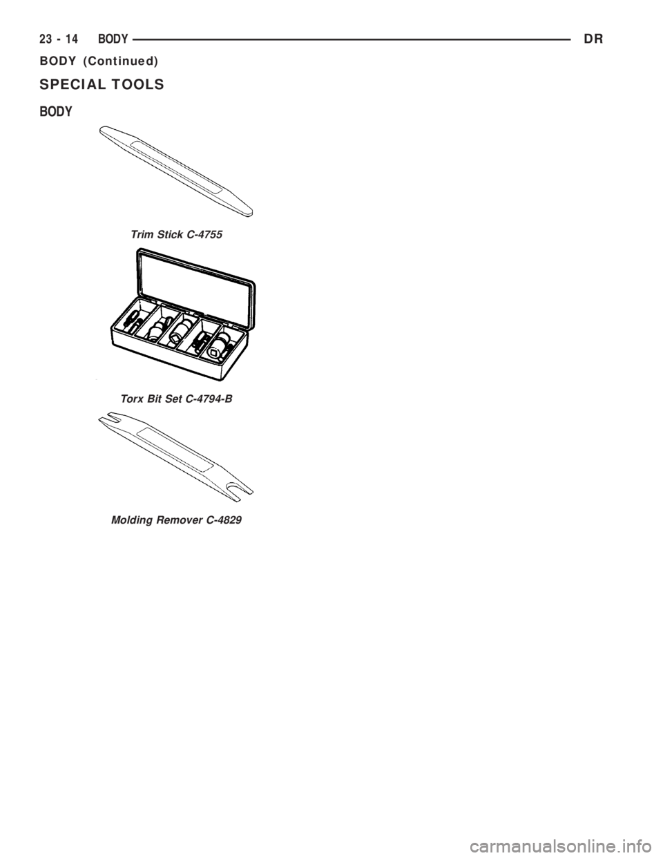 DODGE RAM 2003  Service Repair Manual SPECIAL TOOLS
BODY
Trim Stick C-4755
Torx Bit Set C-4794-B
Molding Remover C-4829
23 - 14 BODYDR
BODY (Continued) 