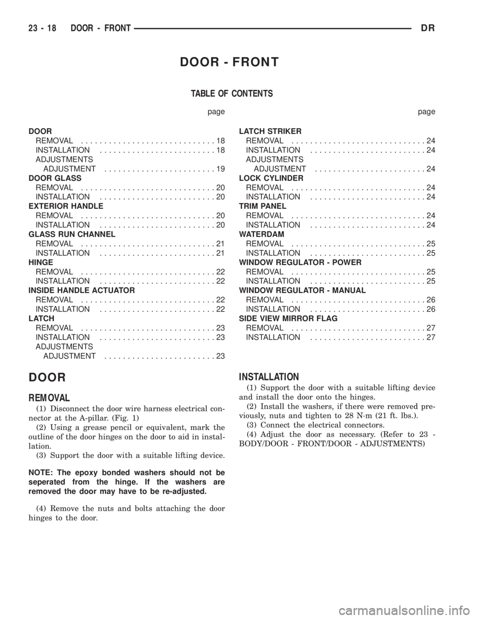 DODGE RAM 2003 Service Repair Manual DOOR - FRONT
TABLE OF CONTENTS
page page
DOOR
REMOVAL.............................18
INSTALLATION.........................18
ADJUSTMENTS
ADJUSTMENT........................19
DOOR GLASS
REMOVAL........ DODGE RAM 2003 Service Repair Manual DOOR - FRONT
TABLE OF CONTENTS
page page
DOOR
REMOVAL.............................18
INSTALLATION.........................18
ADJUSTMENTS
ADJUSTMENT........................19
DOOR GLASS
REMOVAL........