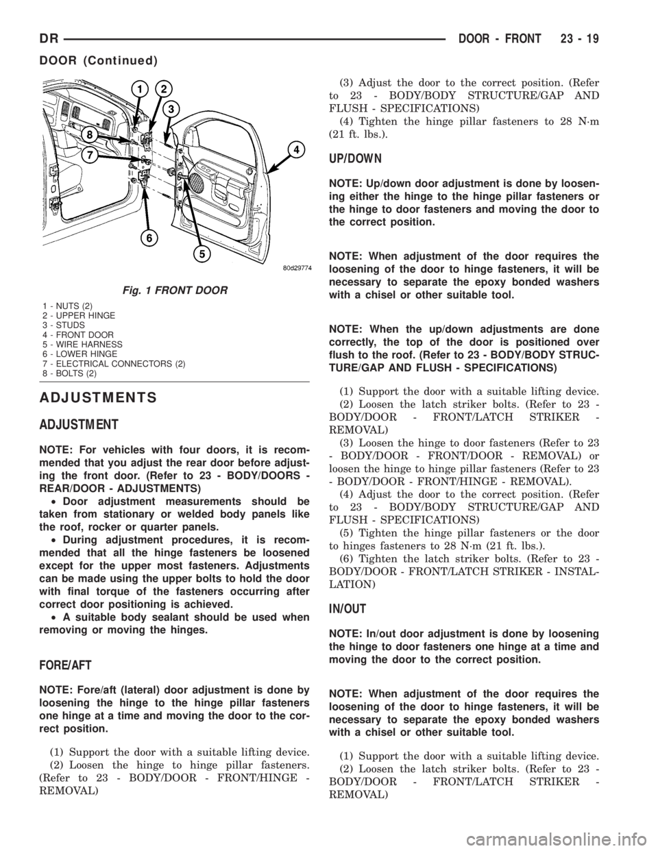 DODGE RAM 2003 Service Repair Manual ADJUSTMENTS
ADJUSTMENT
NOTE: For vehicles with four doors, it is recom-
mended that you adjust the rear door before adjust-
ing the front door. (Refer to 23 - BODY/DOORS -
REAR/DOOR - ADJUSTMENTS)
²D DODGE RAM 2003 Service Repair Manual ADJUSTMENTS
ADJUSTMENT
NOTE: For vehicles with four doors, it is recom-
mended that you adjust the rear door before adjust-
ing the front door. (Refer to 23 - BODY/DOORS -
REAR/DOOR - ADJUSTMENTS)
²D
