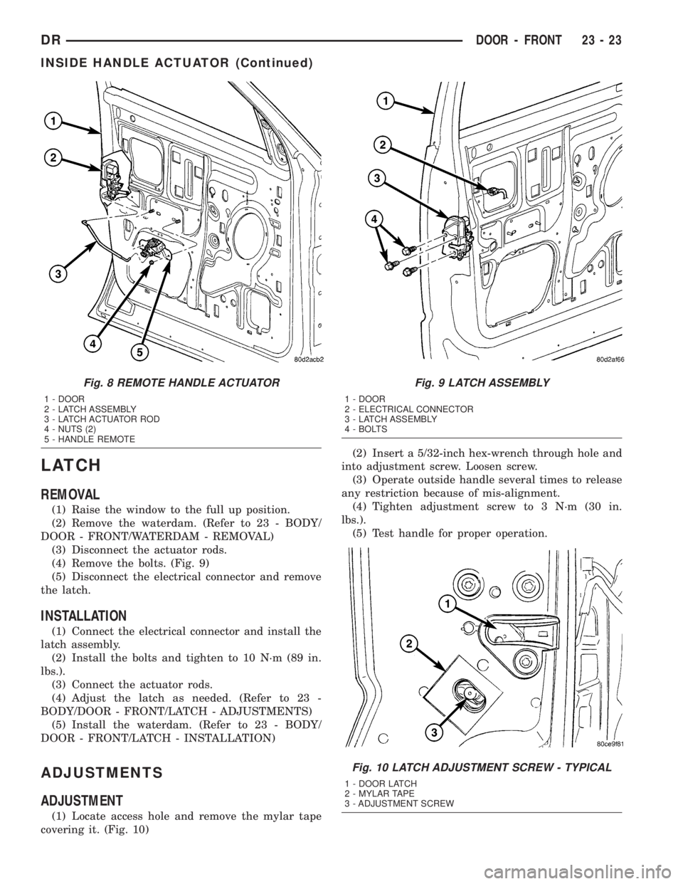DODGE RAM 2003 Service Repair Manual LATCH
REMOVAL
(1) Raise the window to the full up position.
(2) Remove the waterdam. (Refer to 23 - BODY/
DOOR - FRONT/WATERDAM - REMOVAL)
(3) Disconnect the actuator rods.
(4) Remove the bolts. (Fig. DODGE RAM 2003 Service Repair Manual LATCH
REMOVAL
(1) Raise the window to the full up position.
(2) Remove the waterdam. (Refer to 23 - BODY/
DOOR - FRONT/WATERDAM - REMOVAL)
(3) Disconnect the actuator rods.
(4) Remove the bolts. (Fig.
