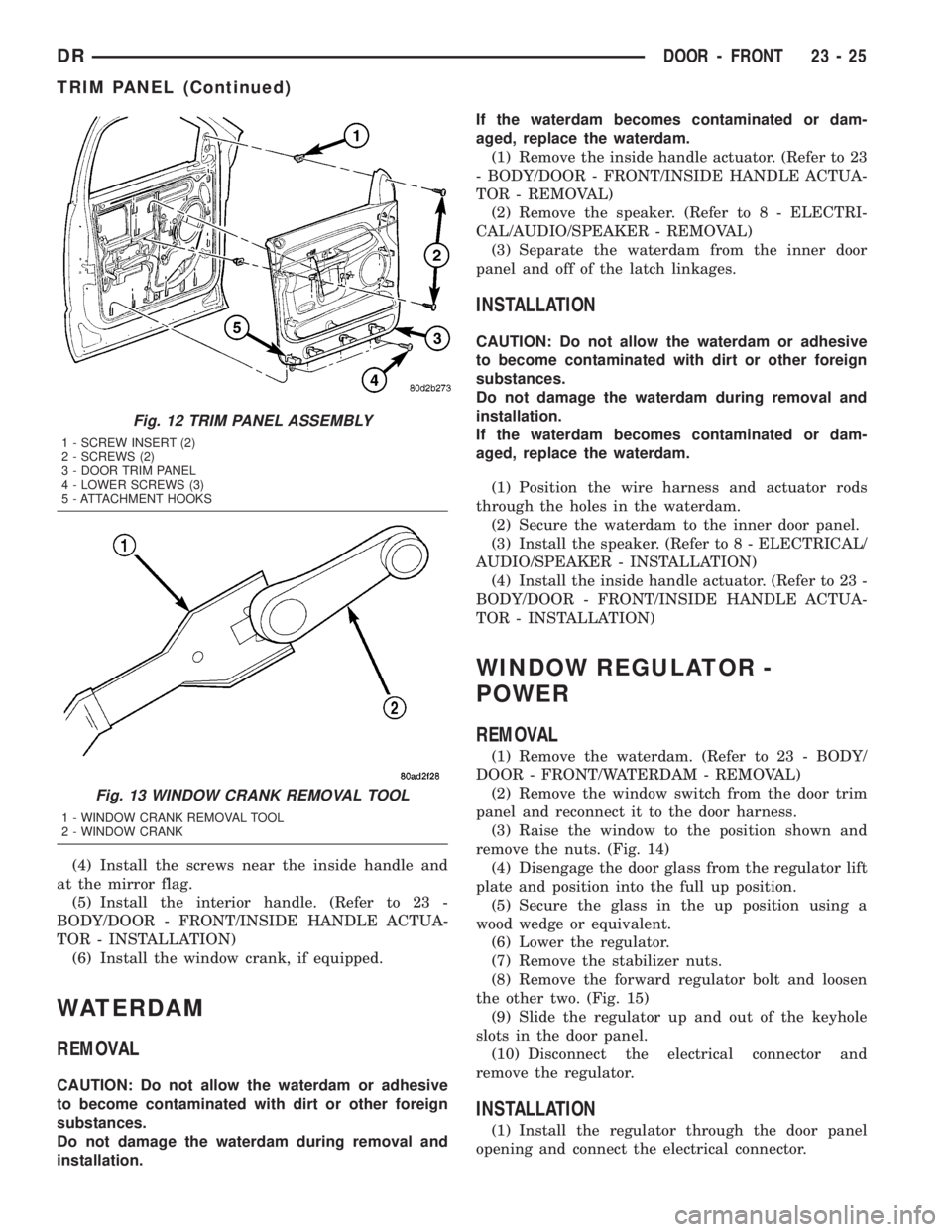 DODGE RAM 2003 Service Repair Manual (4) Install the screws near the inside handle and
at the mirror flag.
(5) Install the interior handle. (Refer to 23 -
BODY/DOOR - FRONT/INSIDE HANDLE ACTUA-
TOR - INSTALLATION)
(6) Install the window DODGE RAM 2003 Service Repair Manual (4) Install the screws near the inside handle and
at the mirror flag.
(5) Install the interior handle. (Refer to 23 -
BODY/DOOR - FRONT/INSIDE HANDLE ACTUA-
TOR - INSTALLATION)
(6) Install the window