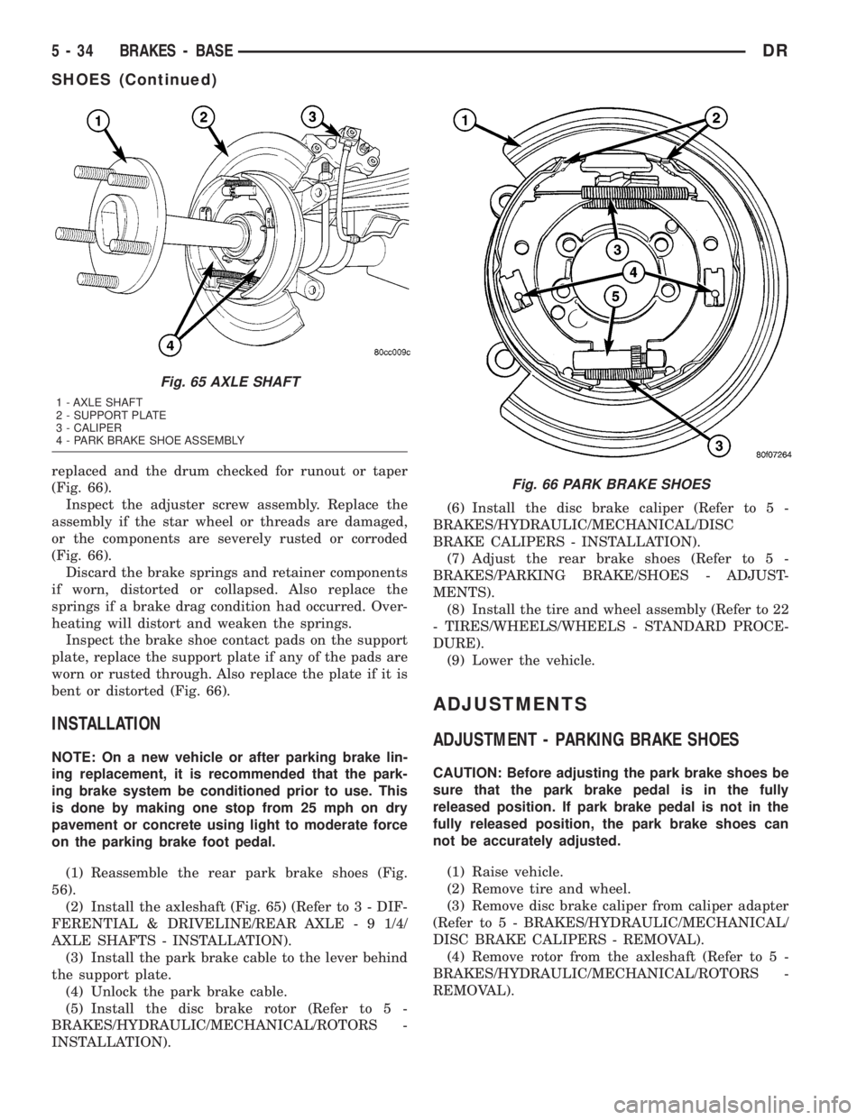 DODGE RAM 2003  Service Repair Manual replaced and the drum checked for runout or taper
(Fig. 66).
Inspect the adjuster screw assembly. Replace the
assembly if the star wheel or threads are damaged,
or the components are severely rusted o