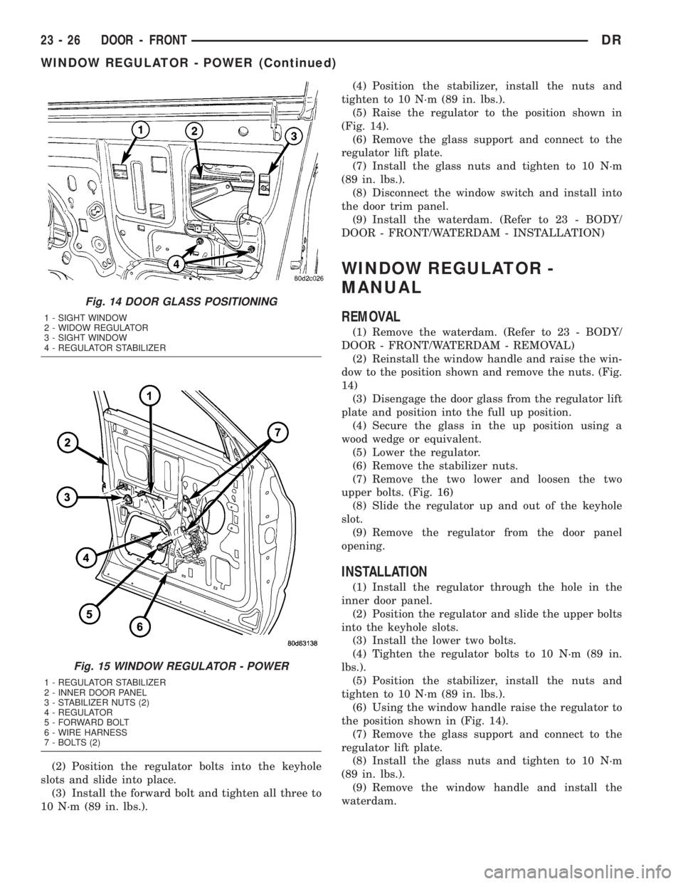 DODGE RAM 2003  Service Repair Manual (2) Position the regulator bolts into the keyhole
slots and slide into place.
(3) Install the forward bolt and tighten all three to
10 N´m (89 in. lbs.).(4) Position the stabilizer, install the nuts 