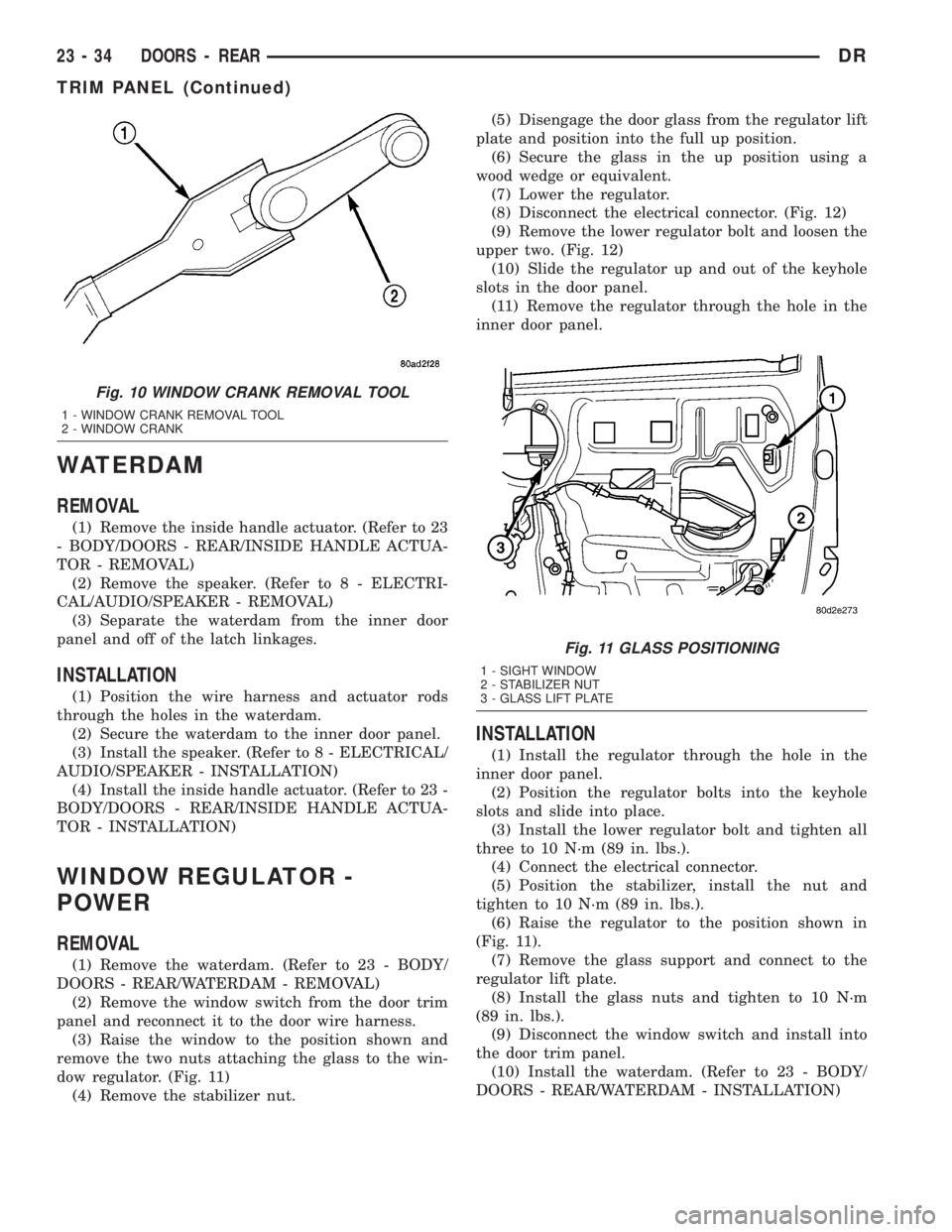 DODGE RAM 2003  Service Repair Manual WATERDAM
REMOVAL
(1) Remove the inside handle actuator. (Refer to 23
- BODY/DOORS - REAR/INSIDE HANDLE ACTUA-
TOR - REMOVAL)
(2) Remove the speaker. (Refer to 8 - ELECTRI-
CAL/AUDIO/SPEAKER - REMOVAL)