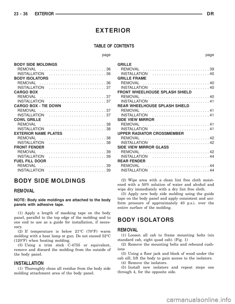 DODGE RAM 2003  Service Repair Manual EXTERIOR
TABLE OF CONTENTS
page page
BODY SIDE MOLDINGS
REMOVAL.............................36
INSTALLATION.........................36
BODY ISOLATORS
REMOVAL.............................36
INSTALLATIO