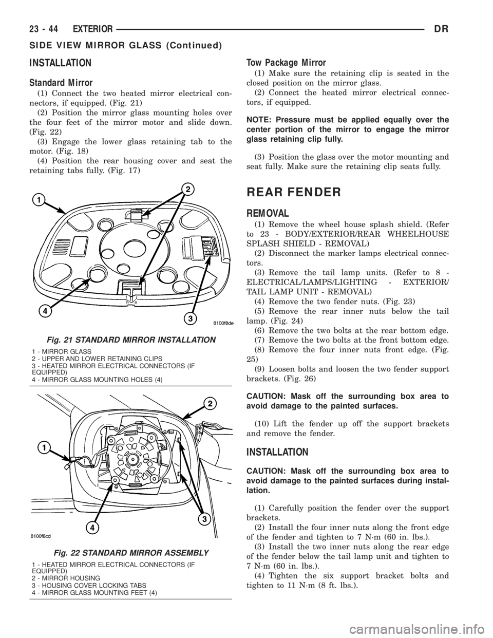 DODGE RAM 2003 Service Repair Manual INSTALLATION
Standard Mirror
(1) Connect the two heated mirror electrical con-
nectors, if equipped. (Fig. 21)
(2) Position the mirror glass mounting holes over
the four feet of the mirror motor and s DODGE RAM 2003 Service Repair Manual INSTALLATION
Standard Mirror
(1) Connect the two heated mirror electrical con-
nectors, if equipped. (Fig. 21)
(2) Position the mirror glass mounting holes over
the four feet of the mirror motor and s