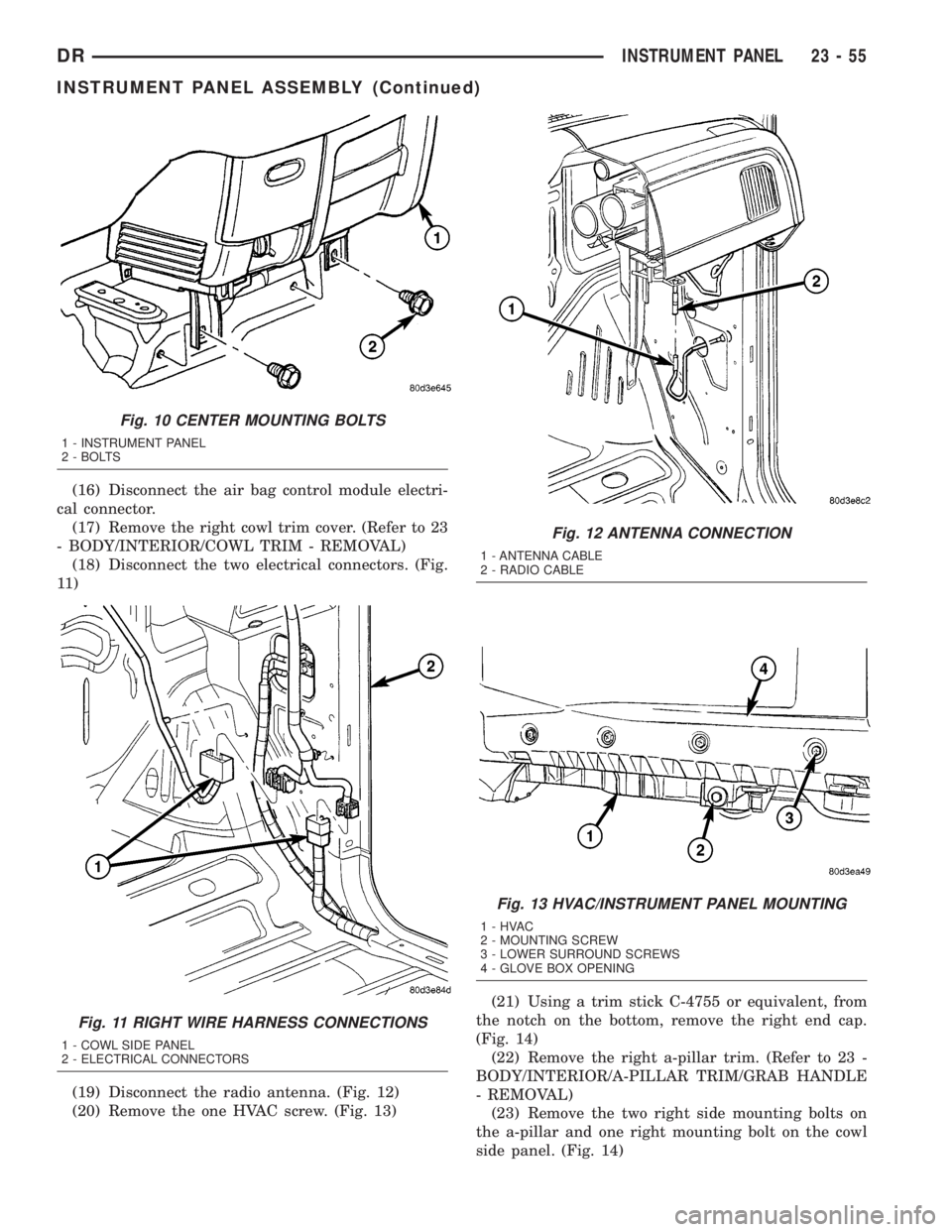 DODGE RAM 2003  Service Repair Manual (16) Disconnect the air bag control module electri-
cal connector.
(17) Remove the right cowl trim cover. (Refer to 23
- BODY/INTERIOR/COWL TRIM - REMOVAL)
(18) Disconnect the two electrical connector