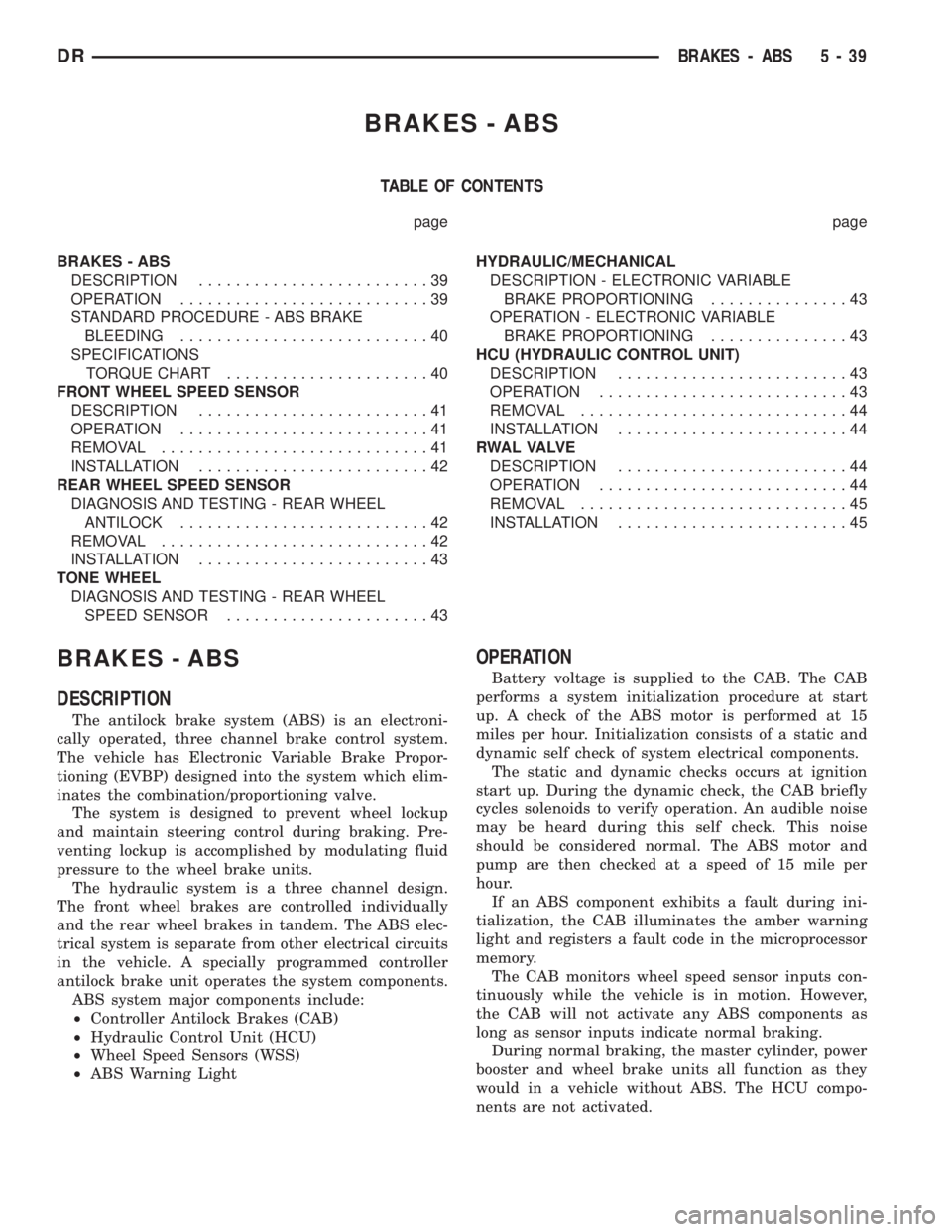 DODGE RAM 2003  Service Repair Manual BRAKES - ABS
TABLE OF CONTENTS
page page
BRAKES - ABS
DESCRIPTION.........................39
OPERATION...........................39
STANDARD PROCEDURE - ABS BRAKE
BLEEDING...........................40