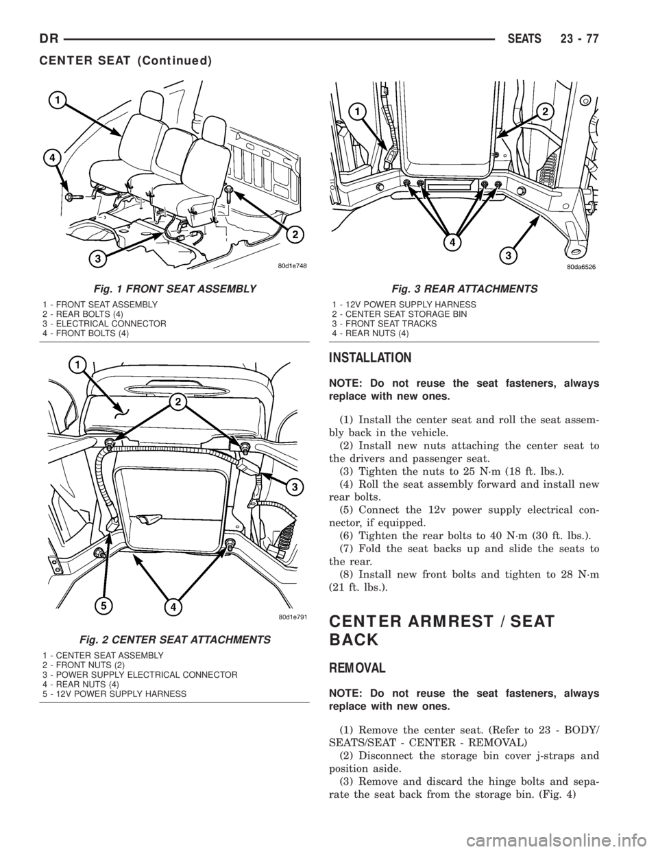 DODGE RAM 2003 Service Repair Manual INSTALLATION
NOTE: Do not reuse the seat fasteners, always
replace with new ones.
(1) Install the center seat and roll the seat assem-
bly back in the vehicle.
(2) Install new nuts attaching the cente DODGE RAM 2003 Service Repair Manual INSTALLATION
NOTE: Do not reuse the seat fasteners, always
replace with new ones.
(1) Install the center seat and roll the seat assem-
bly back in the vehicle.
(2) Install new nuts attaching the cente