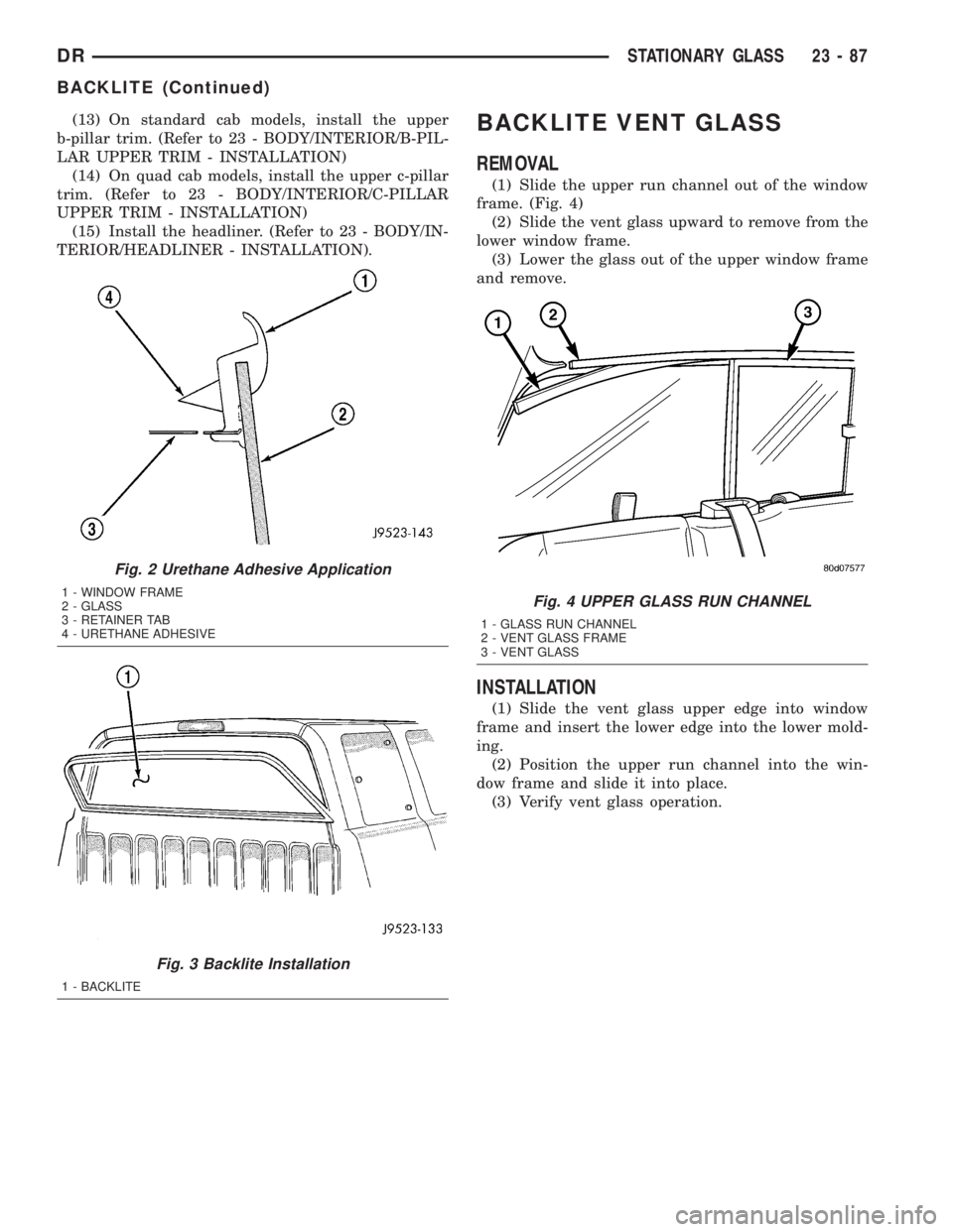 DODGE RAM 2003 Service Repair Manual (13) On standard cab models, install the upper
b-pillar trim. (Refer to 23 - BODY/INTERIOR/B-PIL-
LAR UPPER TRIM - INSTALLATION)
(14) On quad cab models, install the upper c-pillar
trim. (Refer to 23 DODGE RAM 2003 Service Repair Manual (13) On standard cab models, install the upper
b-pillar trim. (Refer to 23 - BODY/INTERIOR/B-PIL-
LAR UPPER TRIM - INSTALLATION)
(14) On quad cab models, install the upper c-pillar
trim. (Refer to 23