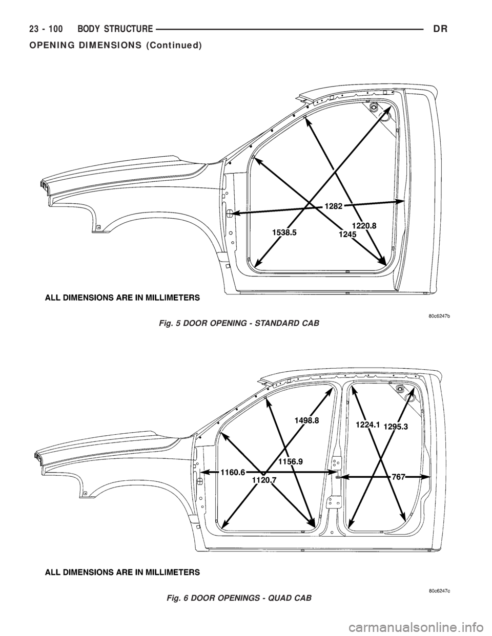 DODGE RAM 2003  Service Repair Manual Fig. 5 DOOR OPENING - STANDARD CAB
Fig. 6 DOOR OPENINGS - QUAD CAB
23 - 100 BODY STRUCTUREDR
OPENING DIMENSIONS (Continued) 