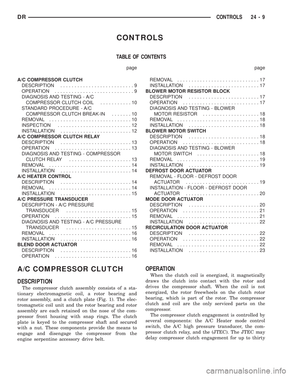 DODGE RAM 2003 Service Repair Manual CONTROLS
TABLE OF CONTENTS
page page
A/C COMPRESSOR CLUTCH
DESCRIPTION..........................9
OPERATION............................9
DIAGNOSIS AND TESTING - A/C
COMPRESSOR CLUTCH COIL...........10 DODGE RAM 2003 Service Repair Manual CONTROLS
TABLE OF CONTENTS
page page
A/C COMPRESSOR CLUTCH
DESCRIPTION..........................9
OPERATION............................9
DIAGNOSIS AND TESTING - A/C
COMPRESSOR CLUTCH COIL...........10