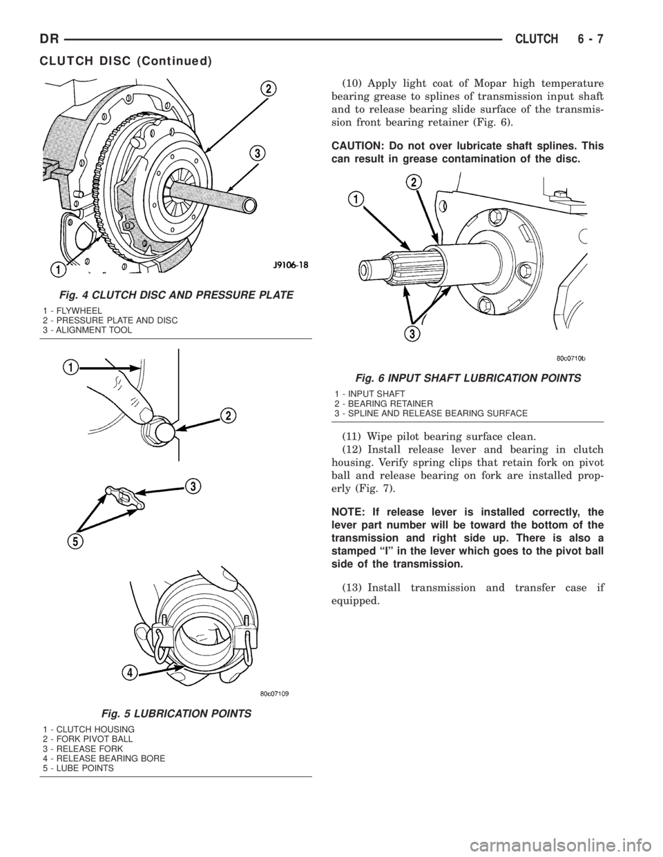 DODGE RAM 2003  Service Owners Manual (10) Apply light coat of Mopar high temperature
bearing grease to splines of transmission input shaft
and to release bearing slide surface of the transmis-
sion front bearing retainer (Fig. 6).
CAUTIO