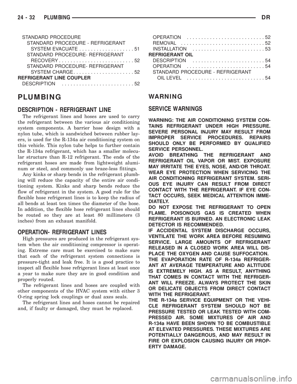 DODGE RAM 2003  Service Workshop Manual STANDARD PROCEDURE
STANDARD PROCEDURE - REFRIGERANT
SYSTEM EVACUATE...................51
STANDARD PROCEDURE- REFRIGERANT
RECOVERY..........................52
STANDARD PROCEDURE- REFRIGERANT
SYSTEM CHA