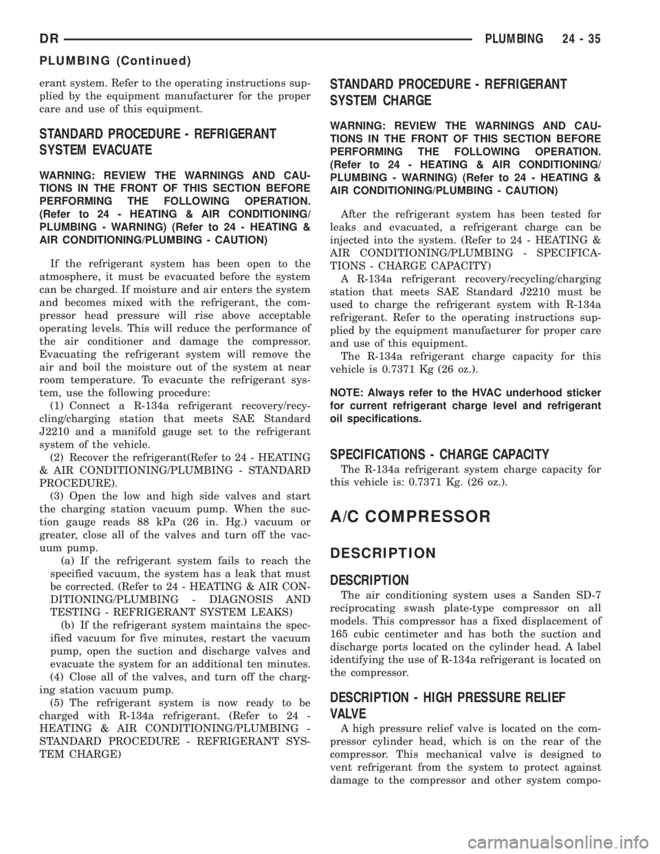 DODGE RAM 2003  Service Repair Manual erant system. Refer to the operating instructions sup-
plied by the equipment manufacturer for the proper
care and use of this equipment.
STANDARD PROCEDURE - REFRIGERANT
SYSTEM EVACUATE
WARNING: REVI
