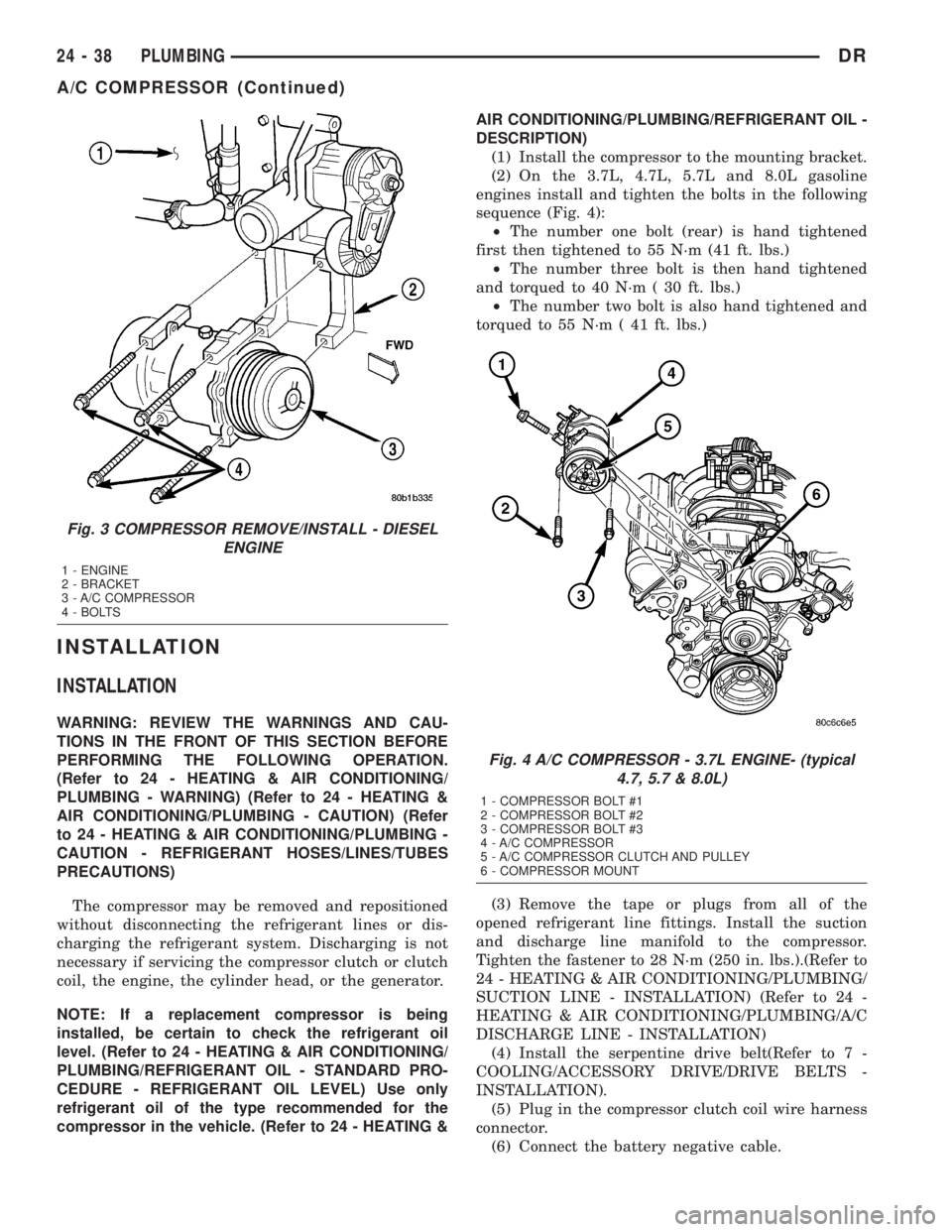 DODGE RAM 2003  Service Repair Manual INSTALLATION
INSTALLATION
WARNING: REVIEW THE WARNINGS AND CAU-
TIONS IN THE FRONT OF THIS SECTION BEFORE
PERFORMING THE FOLLOWING OPERATION.
(Refer to 24 - HEATING & AIR CONDITIONING/
PLUMBING - WARN