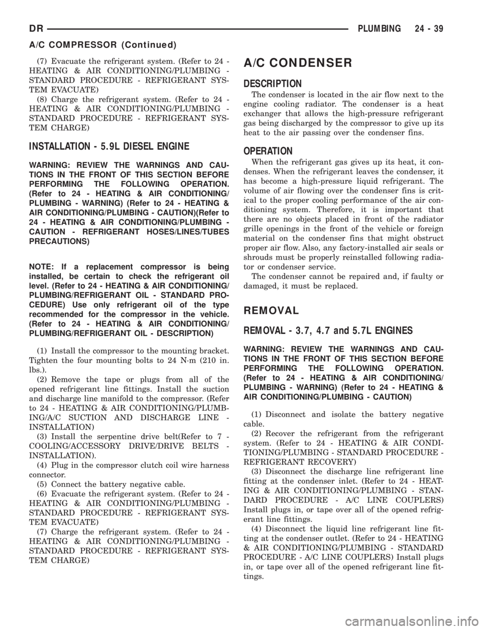 DODGE RAM 2003  Service Repair Manual (7) Evacuate the refrigerant system. (Refer to 24 -
HEATING & AIR CONDITIONING/PLUMBING -
STANDARD PROCEDURE - REFRIGERANT SYS-
TEM EVACUATE)
(8) Charge the refrigerant system. (Refer to 24 -
HEATING 