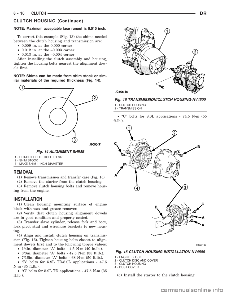 DODGE RAM 2003 Service Repair Manual NOTE:Maximum acceptable face runout is 0.010 inch.
To correct this example (Fig. 13) the shims needed
between the clutch housing and transmission are:
²0.009 in. at the 0.000 corner
²0.012 in. at th DODGE RAM 2003 Service Repair Manual NOTE:Maximum acceptable face runout is 0.010 inch.
To correct this example (Fig. 13) the shims needed
between the clutch housing and transmission are:
²0.009 in. at the 0.000 corner
²0.012 in. at th