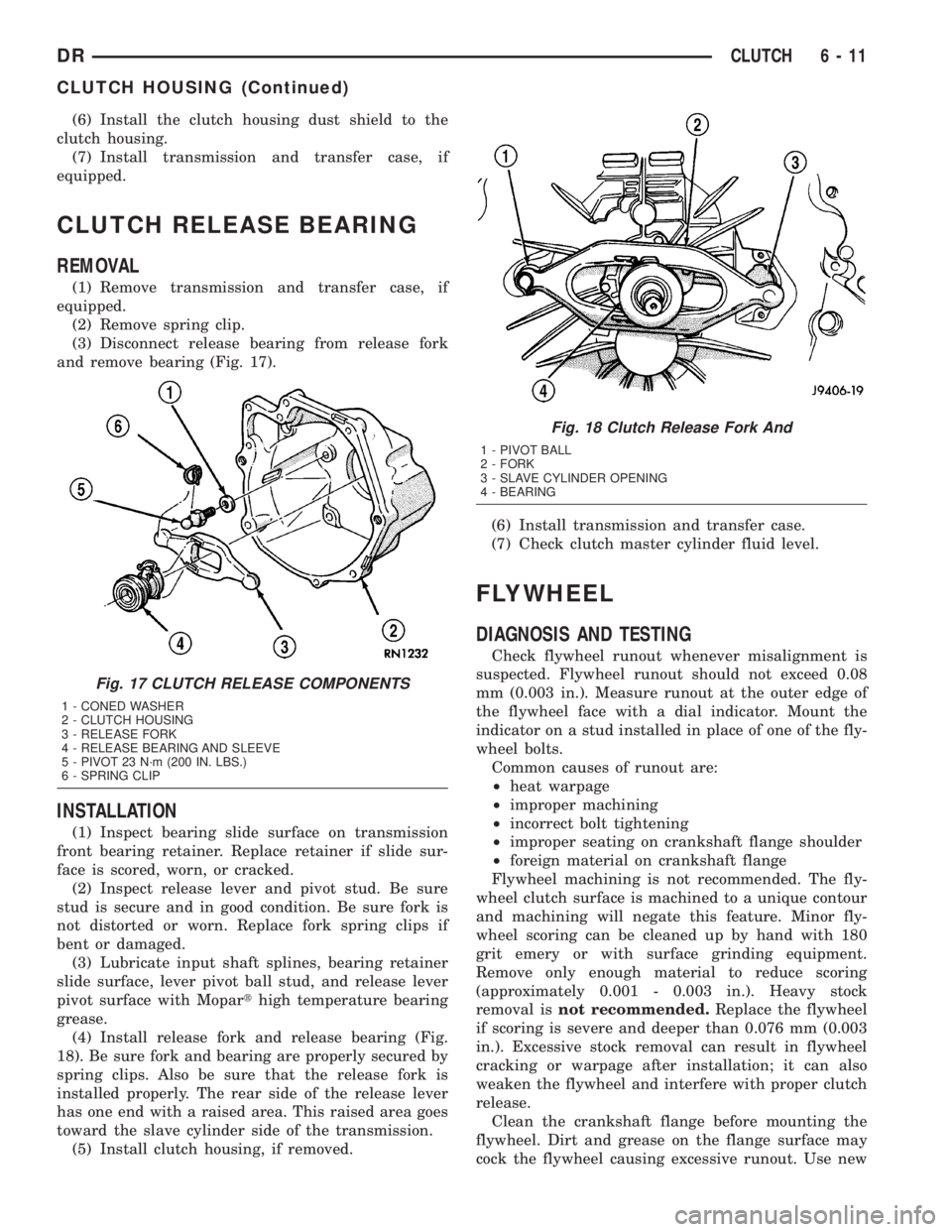DODGE RAM 2003 Service Repair Manual (6) Install the clutch housing dust shield to the
clutch housing.
(7) Install transmission and transfer case, if
equipped.
CLUTCH RELEASE BEARING
REMOVAL
(1) Remove transmission and transfer case, if
DODGE RAM 2003 Service Repair Manual (6) Install the clutch housing dust shield to the
clutch housing.
(7) Install transmission and transfer case, if
equipped.
CLUTCH RELEASE BEARING
REMOVAL
(1) Remove transmission and transfer case, if