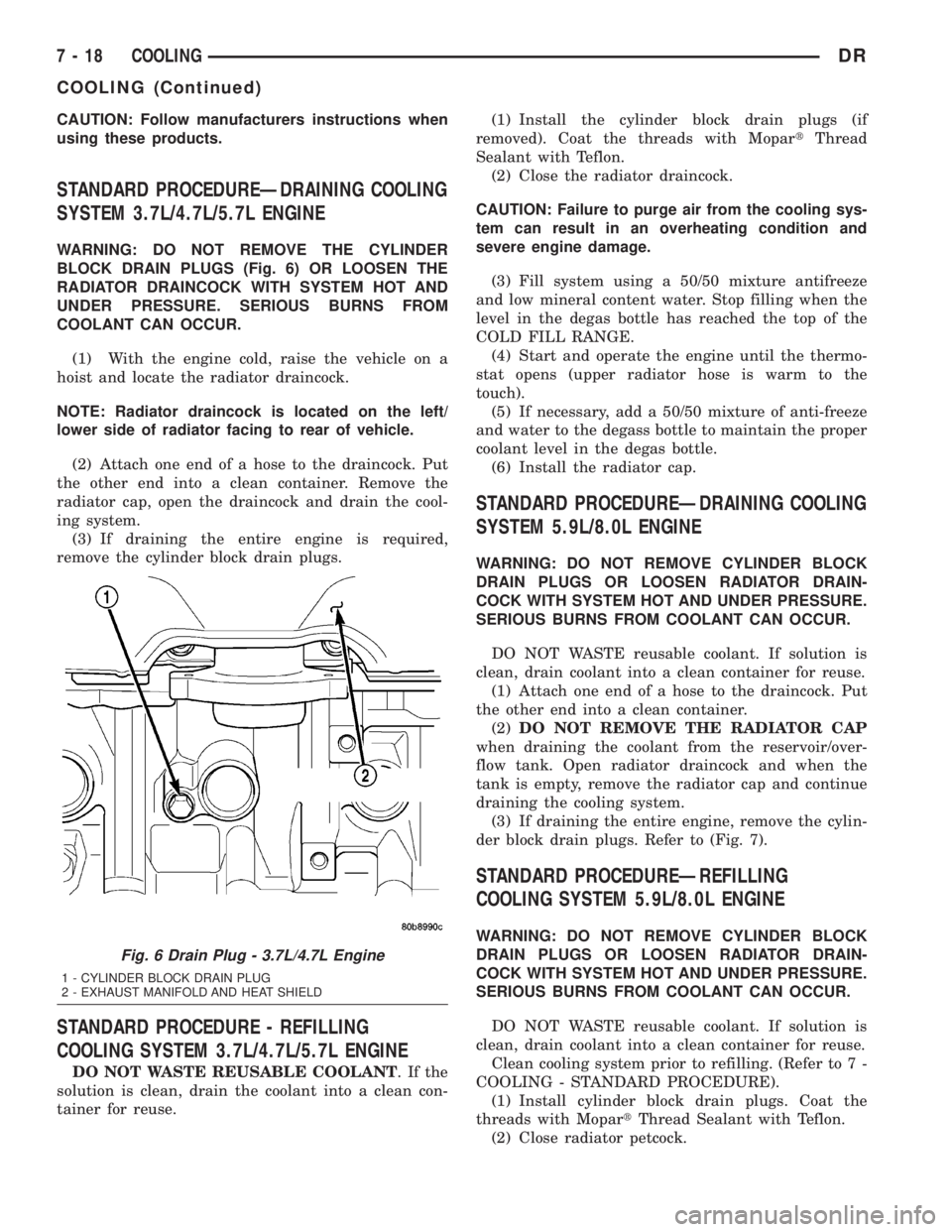 DODGE RAM 2003  Service Manual PDF CAUTION: Follow manufacturers instructions when
using these products.
STANDARD PROCEDUREÐDRAINING COOLING
SYSTEM 3.7L/4.7L/5.7L ENGINE
WARNING: DO NOT REMOVE THE CYLINDER
BLOCK DRAIN PLUGS (Fig. 6) O