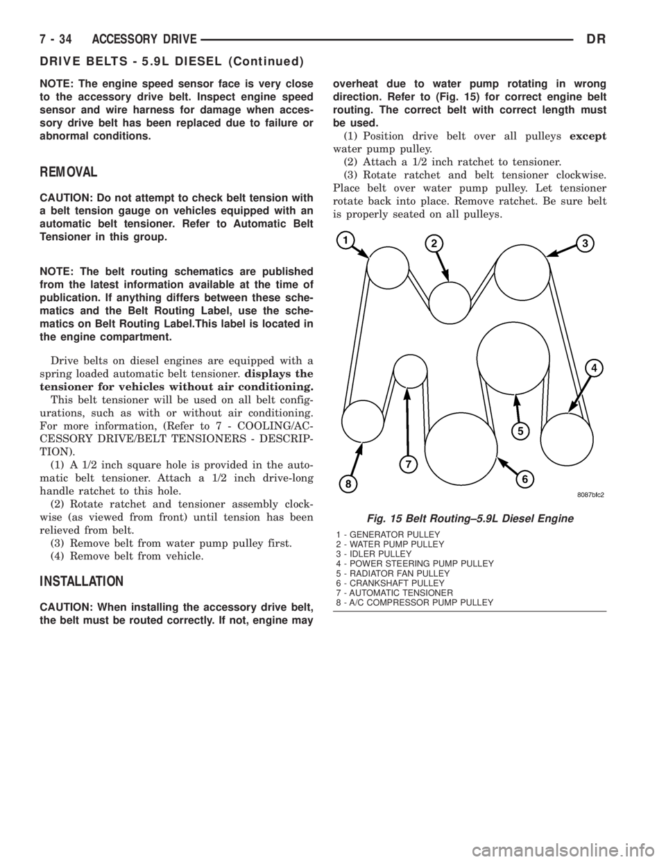 DODGE RAM 2003  Service Repair Manual NOTE: The engine speed sensor face is very close
to the accessory drive belt. Inspect engine speed
sensor and wire harness for damage when acces-
sory drive belt has been replaced due to failure or
ab