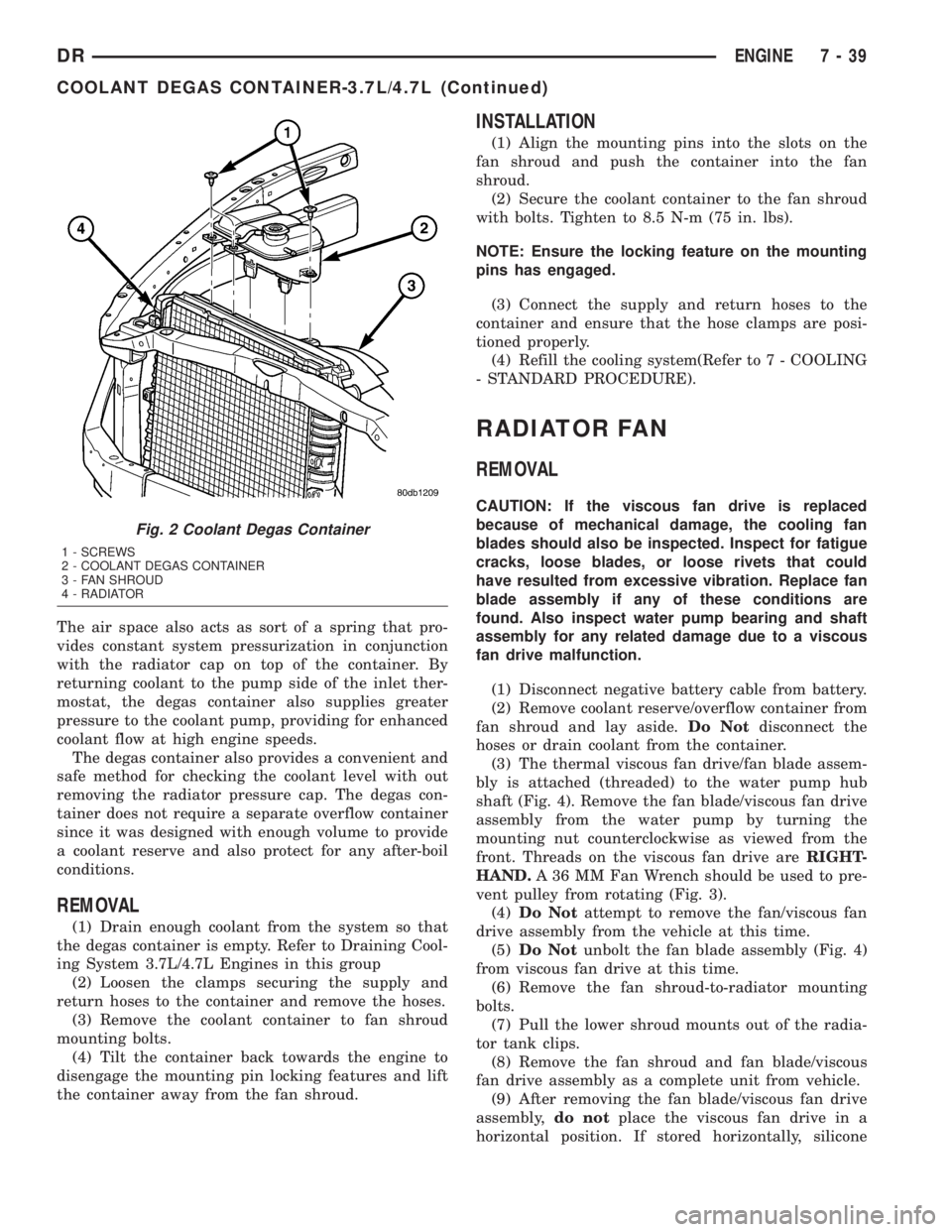 DODGE RAM 2003  Service Owners Manual The air space also acts as sort of a spring that pro-
vides constant system pressurization in conjunction
with the radiator cap on top of the container. By
returning coolant to the pump side of the in