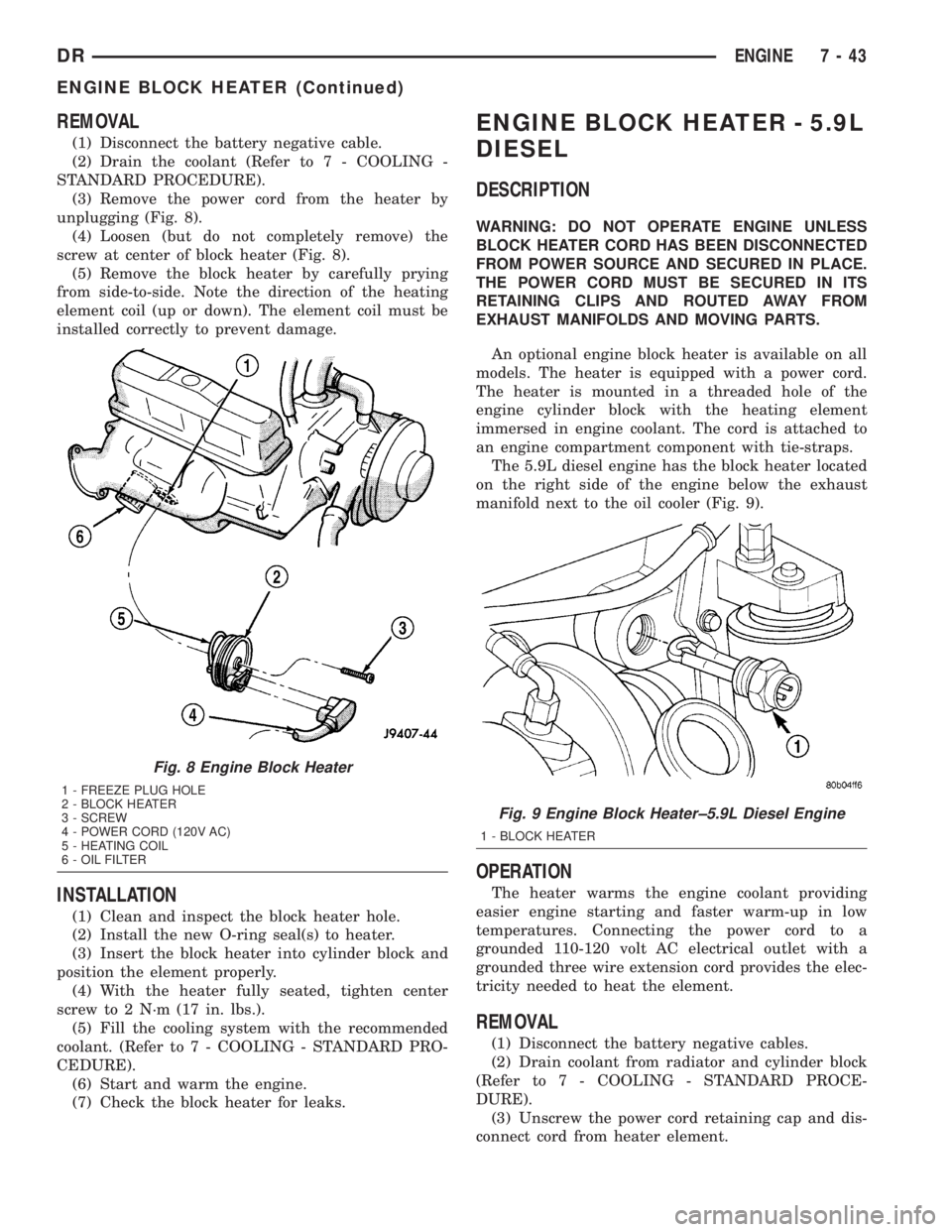 DODGE RAM 2003  Service Owners Manual REMOVAL
(1) Disconnect the battery negative cable.
(2) Drain the coolant (Refer to 7 - COOLING -
STANDARD PROCEDURE).
(3) Remove the power cord from the heater by
unplugging (Fig. 8).
(4) Loosen (but 