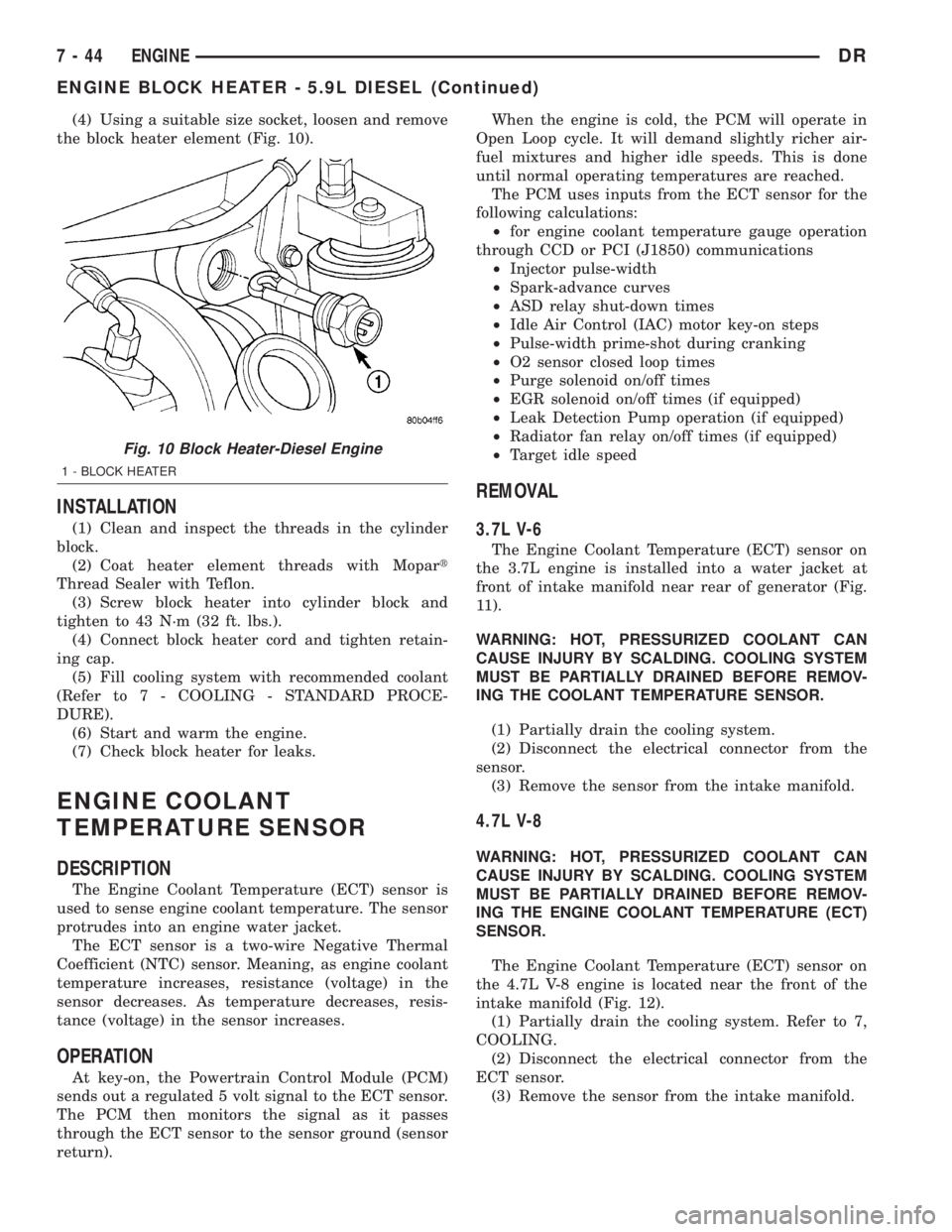 DODGE RAM 2003  Service Repair Manual (4) Using a suitable size socket, loosen and remove
the block heater element (Fig. 10).
INSTALLATION
(1) Clean and inspect the threads in the cylinder
block.
(2) Coat heater element threads with Mopar