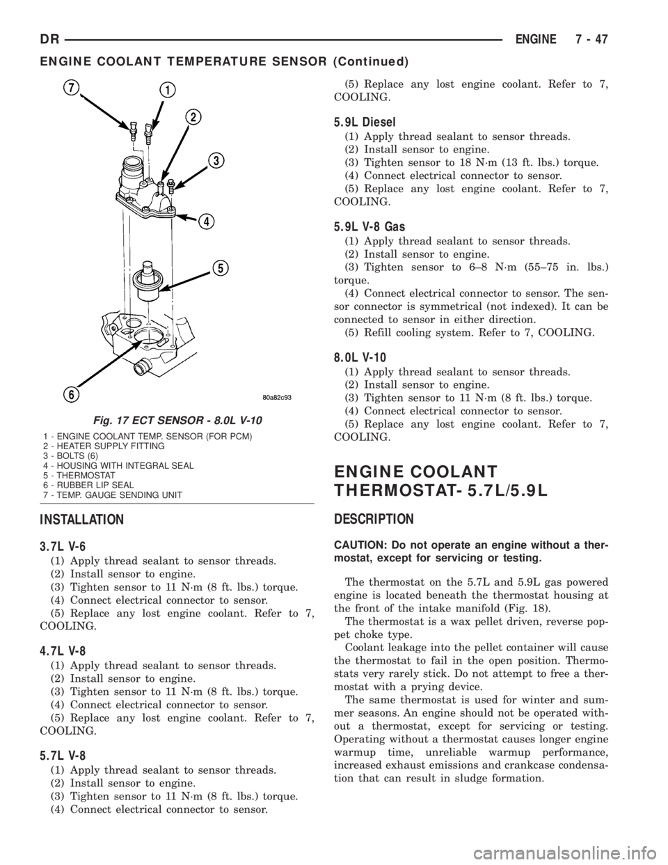 DODGE RAM 2003 Service Owners Guide INSTALLATION
3.7L V-6
(1) Apply thread sealant to sensor threads.
(2) Install sensor to engine.
(3) Tighten sensor to 11 N´m (8 ft. lbs.) torque.
(4) Connect electrical connector to sensor.
(5) Repla DODGE RAM 2003 Service Owners Guide INSTALLATION
3.7L V-6
(1) Apply thread sealant to sensor threads.
(2) Install sensor to engine.
(3) Tighten sensor to 11 N´m (8 ft. lbs.) torque.
(4) Connect electrical connector to sensor.
(5) Repla