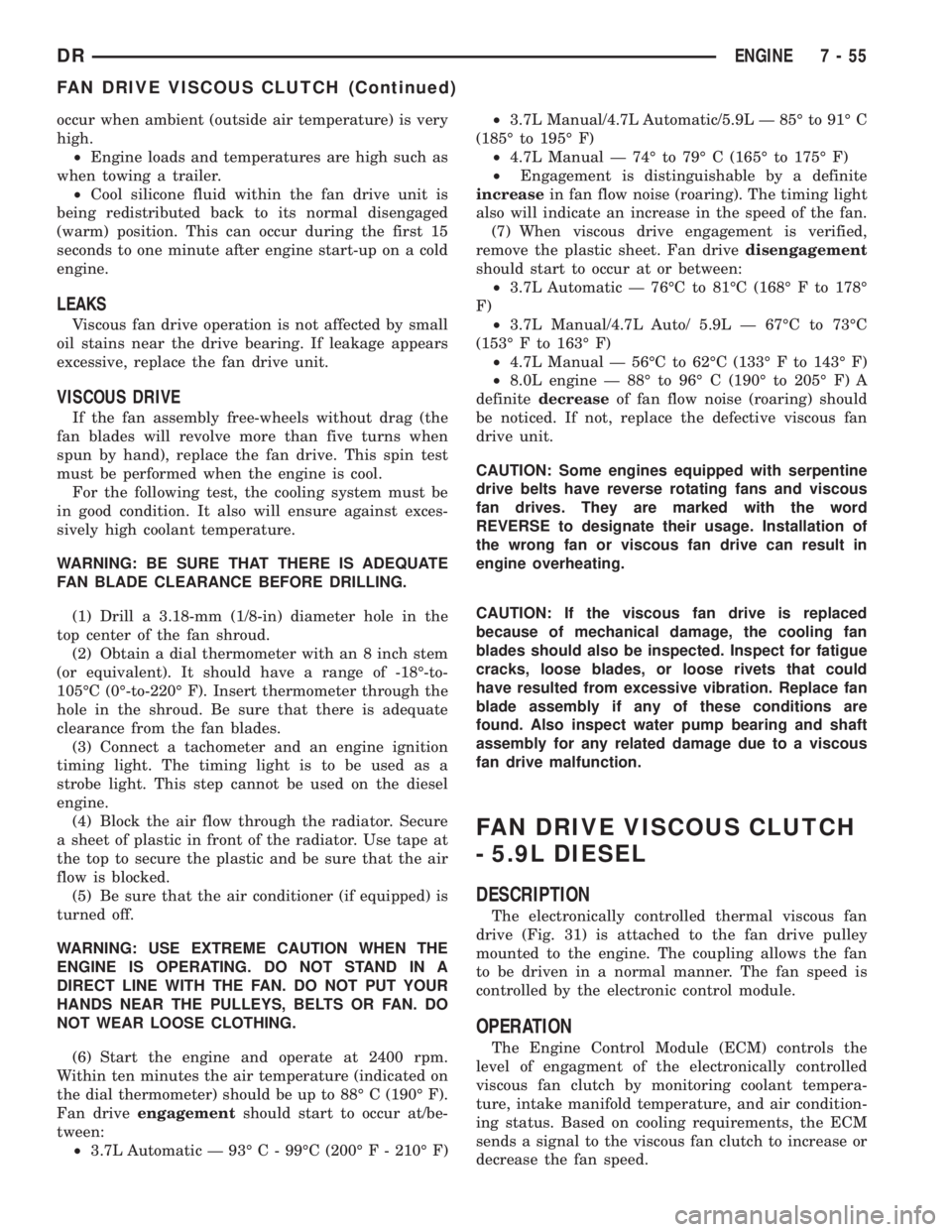 DODGE RAM 2003  Service Service Manual occur when ambient (outside air temperature) is very
high.
²Engine loads and temperatures are high such as
when towing a trailer.
²Cool silicone fluid within the fan drive unit is
being redistribute