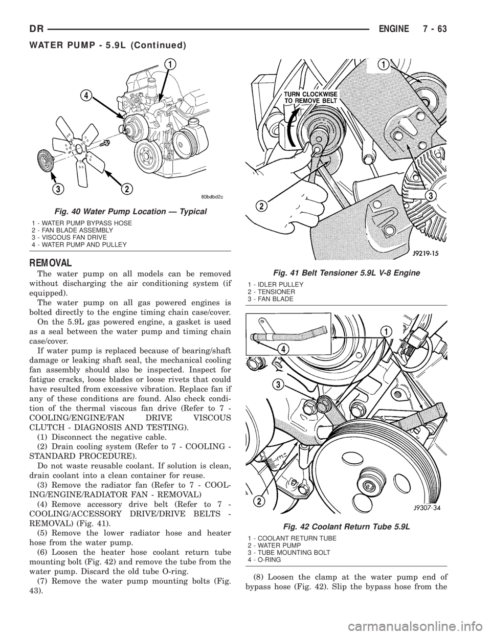 DODGE RAM 2003  Service Repair Manual REMOVAL
The water pump on all models can be removed
without discharging the air conditioning system (if
equipped).
The water pump on all gas powered engines is
bolted directly to the engine timing cha