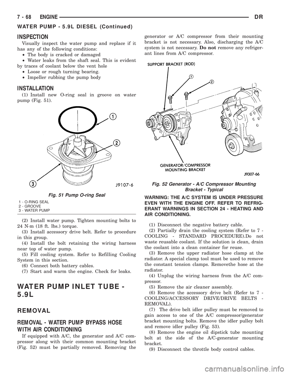 DODGE RAM 2003  Service Repair Manual INSPECTION
Visually inspect the water pump and replace if it
has any of the following conditions:
²The body is cracked or damaged
²Water leaks from the shaft seal. This is evident
by traces of coola