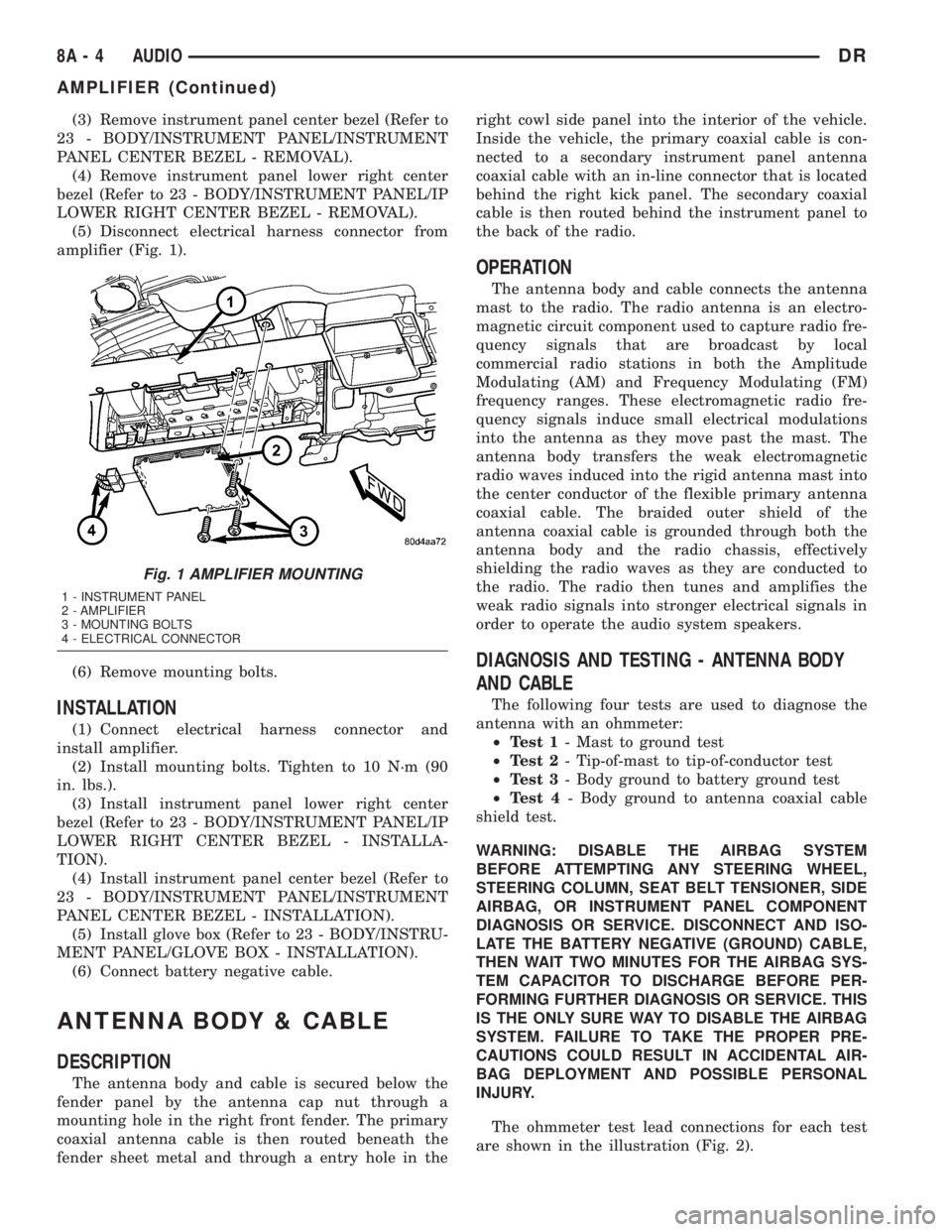 DODGE RAM 2003  Service Repair Manual (3) Remove instrument panel center bezel (Refer to
23 - BODY/INSTRUMENT PANEL/INSTRUMENT
PANEL CENTER BEZEL - REMOVAL).
(4) Remove instrument panel lower right center
bezel (Refer to 23 - BODY/INSTRUM