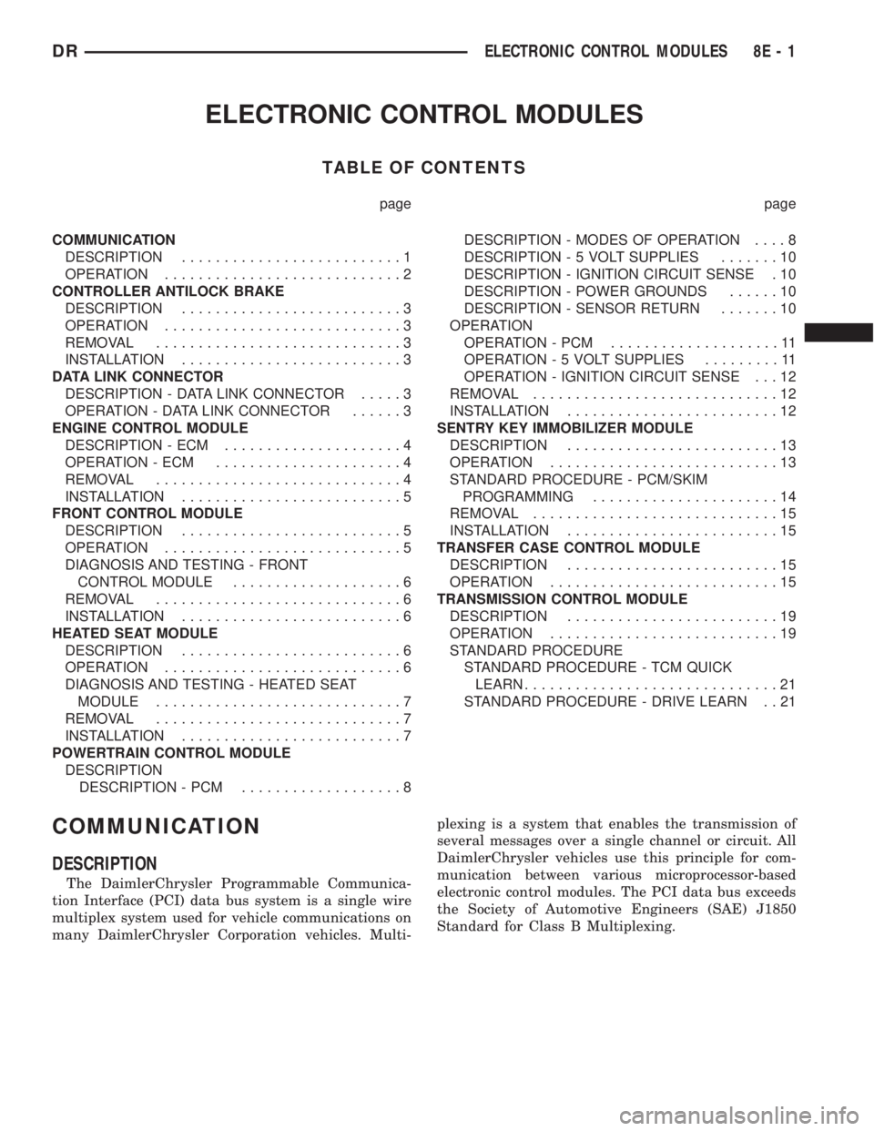 DODGE RAM 2003 Service Owners Guide ELECTRONIC CONTROL MODULES
TABLE OF CONTENTS
page page
COMMUNICATION
DESCRIPTION..........................1
OPERATION............................2
CONTROLLER ANTILOCK BRAKE
DESCRIPTION................ DODGE RAM 2003 Service Owners Guide ELECTRONIC CONTROL MODULES
TABLE OF CONTENTS
page page
COMMUNICATION
DESCRIPTION..........................1
OPERATION............................2
CONTROLLER ANTILOCK BRAKE
DESCRIPTION................