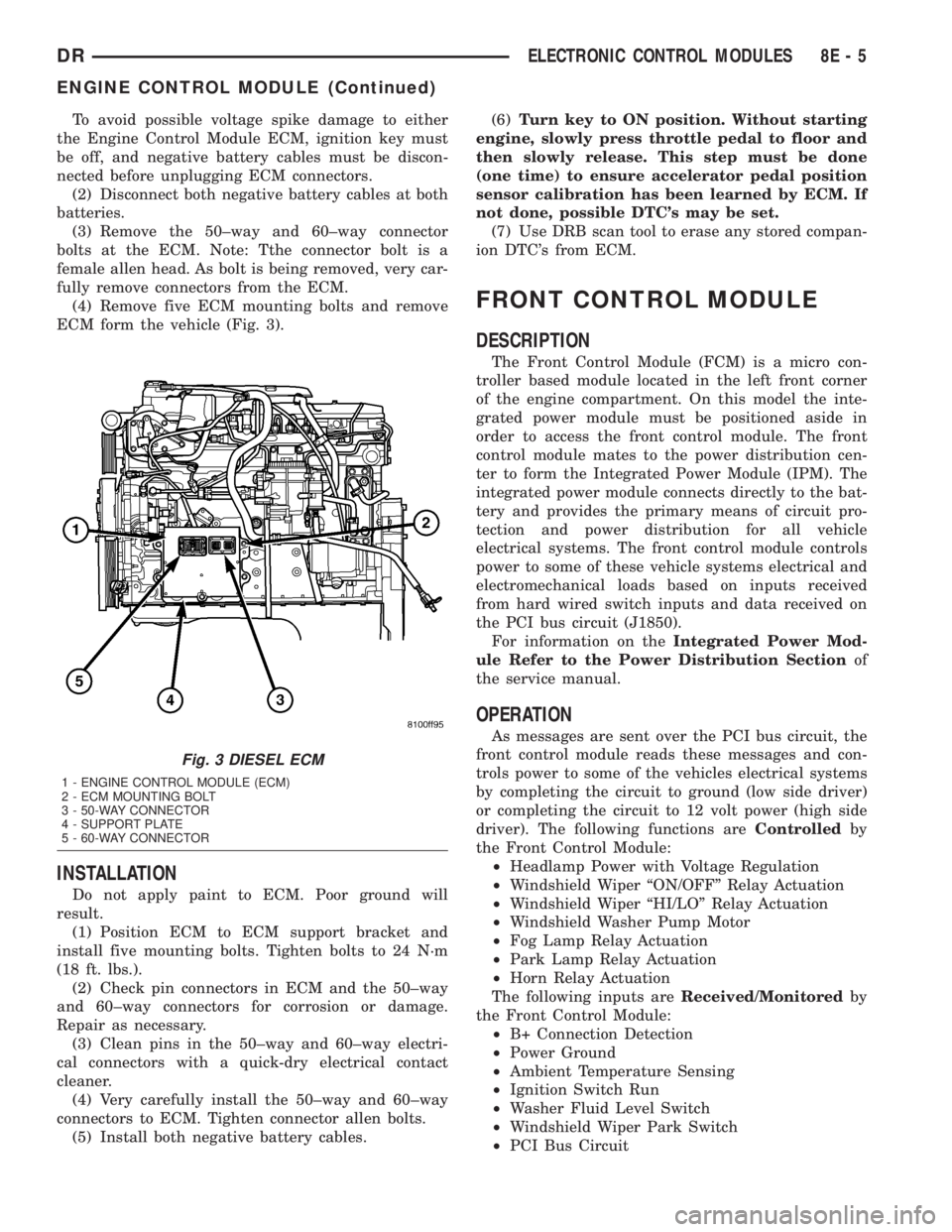 DODGE RAM 2003 Service Service Manual To avoid possible voltage spike damage to either
the Engine Control Module ECM, ignition key must
be off, and negative battery cables must be discon-
nected before unplugging ECM connectors.
(2) Disco DODGE RAM 2003 Service Service Manual To avoid possible voltage spike damage to either
the Engine Control Module ECM, ignition key must
be off, and negative battery cables must be discon-
nected before unplugging ECM connectors.
(2) Disco