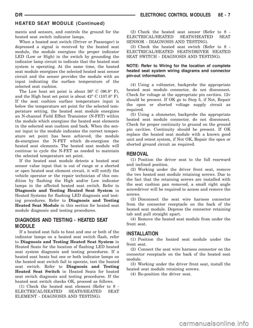 DODGE RAM 2003  Service Repair Manual ments and sensors, and controls the ground for the
heated seat switch indicator lamps.
When a heated seat switch (Driver or Passenger) is
depressed a signal is received by the heated seat
module, the 