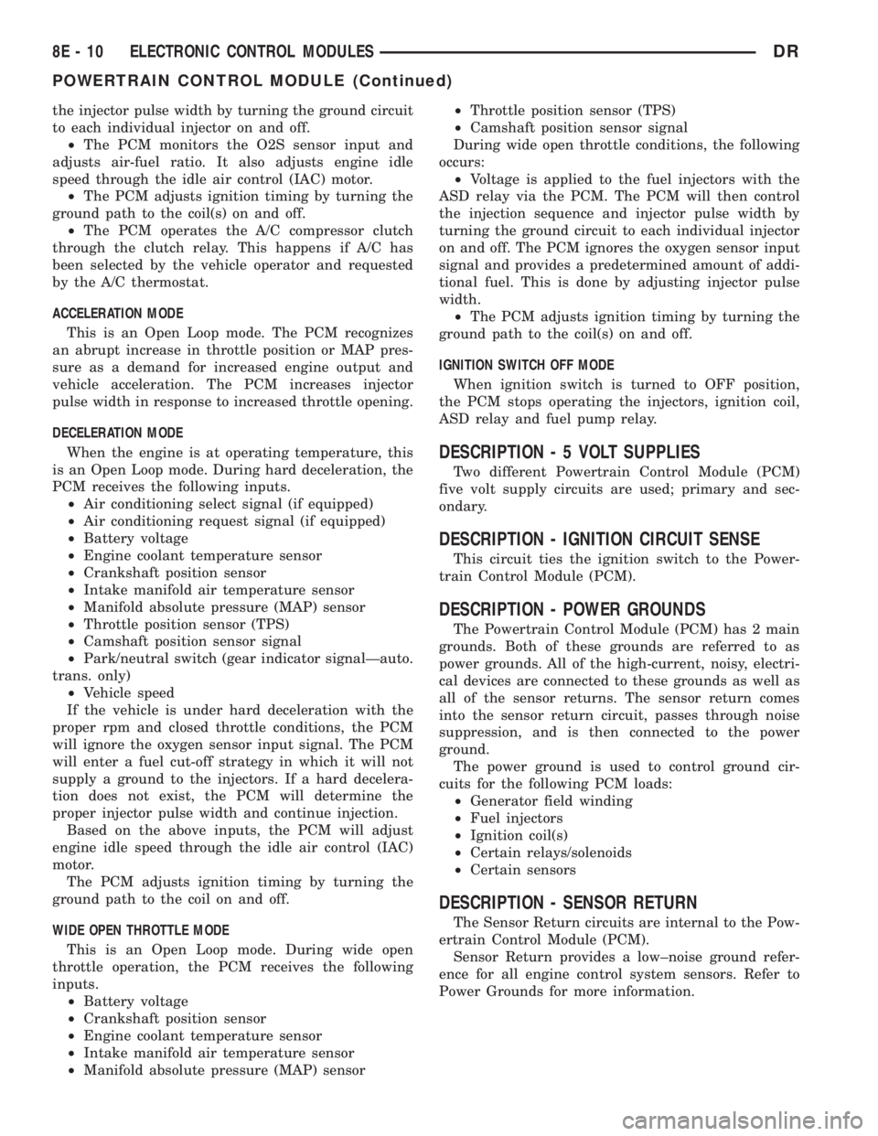 DODGE RAM 2003  Service Workshop Manual the injector pulse width by turning the ground circuit
to each individual injector on and off.
²The PCM monitors the O2S sensor input and
adjusts air-fuel ratio. It also adjusts engine idle
speed thr