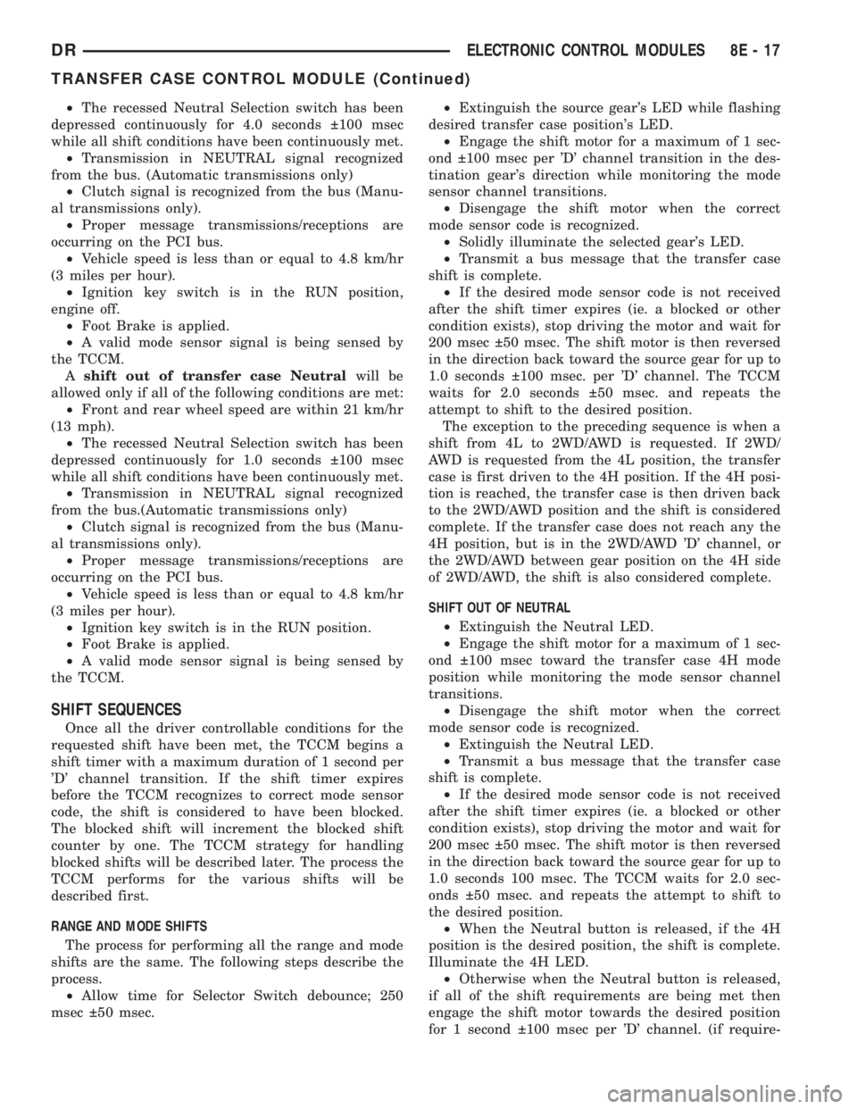 DODGE RAM 2003  Service Workshop Manual ²The recessed Neutral Selection switch has been
depressed continuously for 4.0 seconds  100 msec
while all shift conditions have been continuously met.
²Transmission in NEUTRAL signal recognized
fr