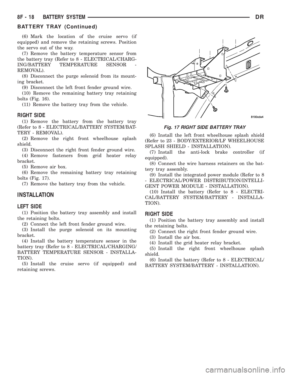 DODGE RAM 2003  Service Workshop Manual (6) Mark the location of the cruise servo (if
equipped) and remove the retaining screws. Position
the servo out of the way.
(7) Remove the battery temperature sensor from
the battery tray (Refer to 8 
