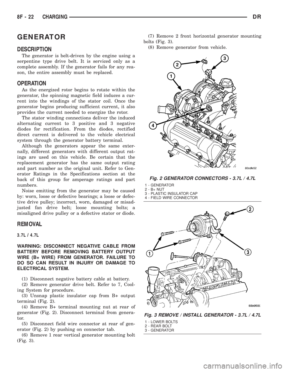 DODGE RAM 2003 Service Repair Manual GENERATOR
DESCRIPTION
The generator is belt-driven by the engine using a
serpentine type drive belt. It is serviced only as a
complete assembly. If the generator fails for any rea-
son, the entire ass DODGE RAM 2003 Service Repair Manual GENERATOR
DESCRIPTION
The generator is belt-driven by the engine using a
serpentine type drive belt. It is serviced only as a
complete assembly. If the generator fails for any rea-
son, the entire ass