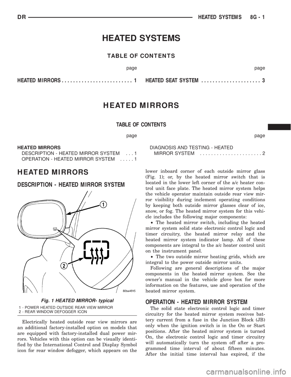 DODGE RAM 2003  Service Repair Manual HEATED SYSTEMS
TABLE OF CONTENTS
page page
HEATED MIRRORS......................... 1 HEATED SEATSYSTEM..................... 3
HEATED MIRRORS
TABLE OF CONTENTS
page page
HEATED MIRRORS
DESCRIPTION - HE