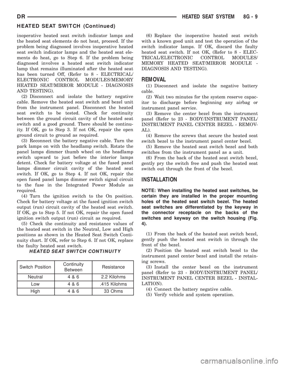 DODGE RAM 2003  Service Repair Manual inoperative heated seat switch indicator lamps and
the heated seat elements do not heat, proceed. If the
problem being diagnosed involves inoperative heated
seat switch indicator lamps and the heated 