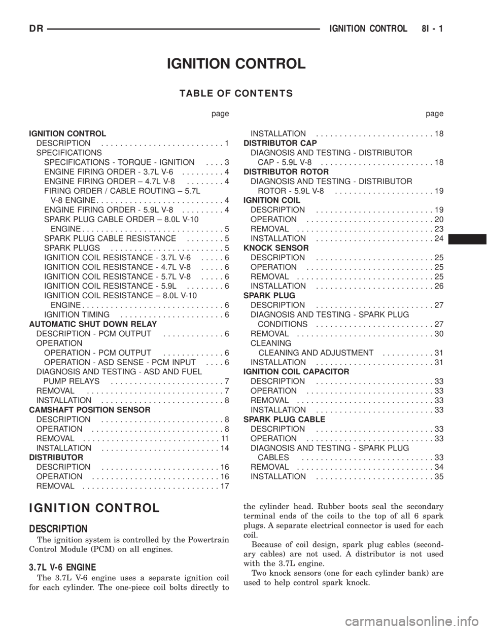 DODGE RAM 2003  Service Repair Manual IGNITION CONTROL
TABLE OF CONTENTS
page page
IGNITION CONTROL
DESCRIPTION..........................1
SPECIFICATIONS
SPECIFICATIONS - TORQUE - IGNITION....3
ENGINE FIRING ORDER - 3.7L V-6.........4
ENG